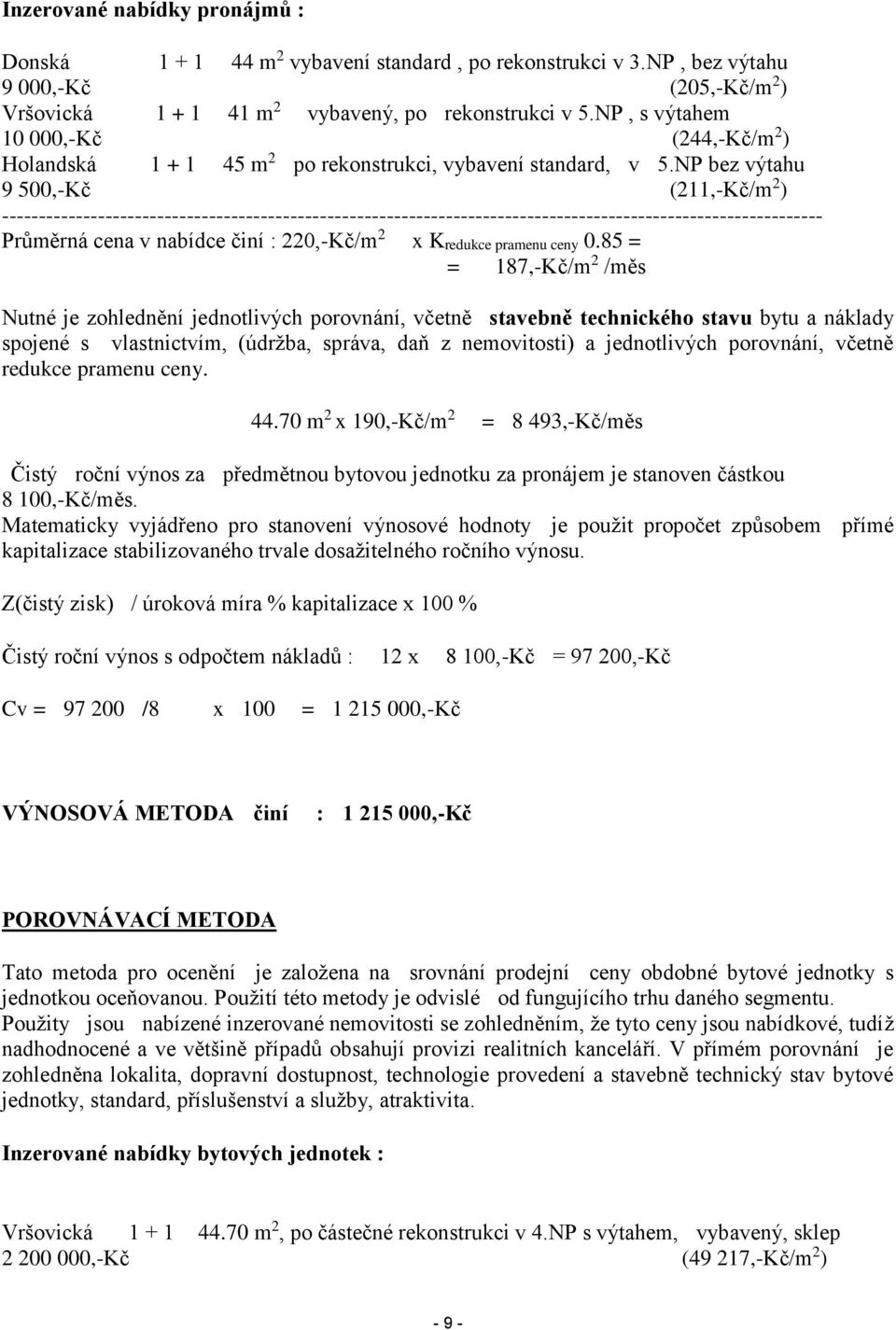 NP bez výtahu 9 500,-Kč (211,-Kč/m 2 ) --------------------------------------------------------------------------------------------------------------- Průměrná cena v nabídce činí : 220,-Kč/m 2 x