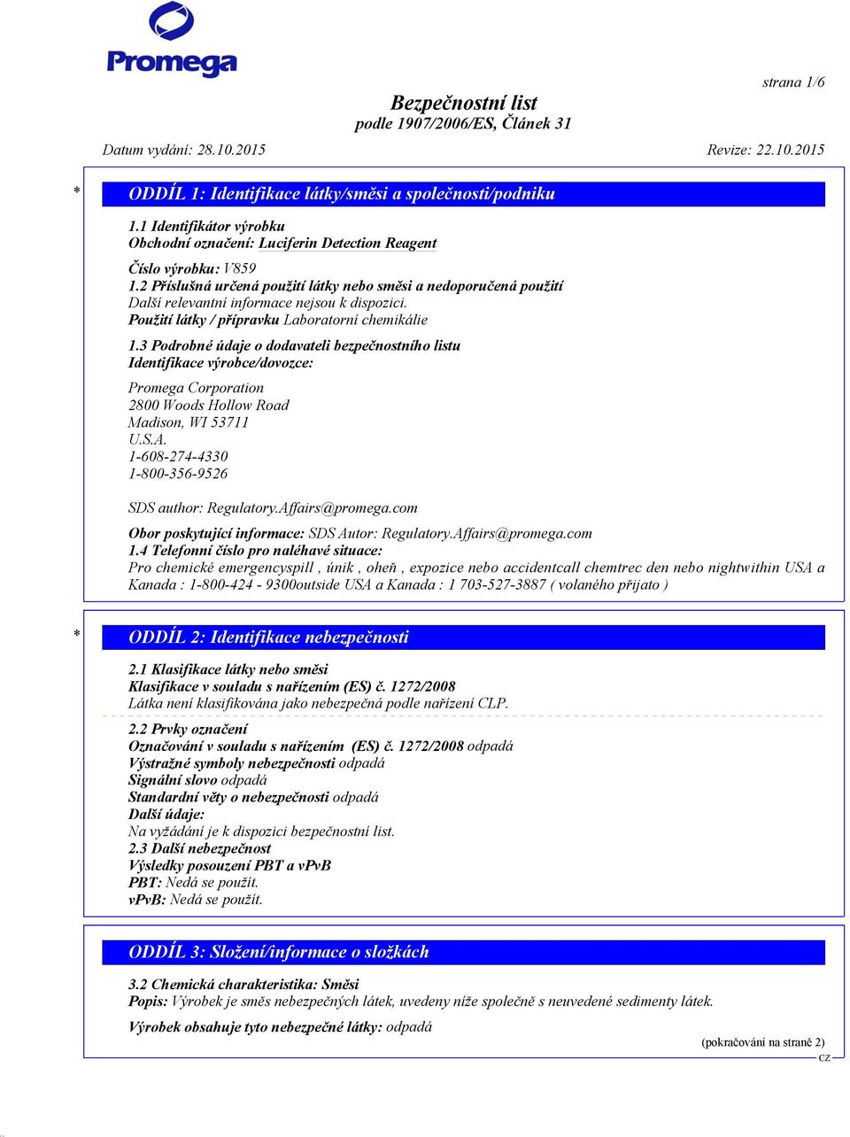 2 Příslušná určená použití látky nebo směsi a nedoporučená použití Další relevantní informace nejsou k dispozici. Použití látky / přípravku Laboratorní chemikálie 1.