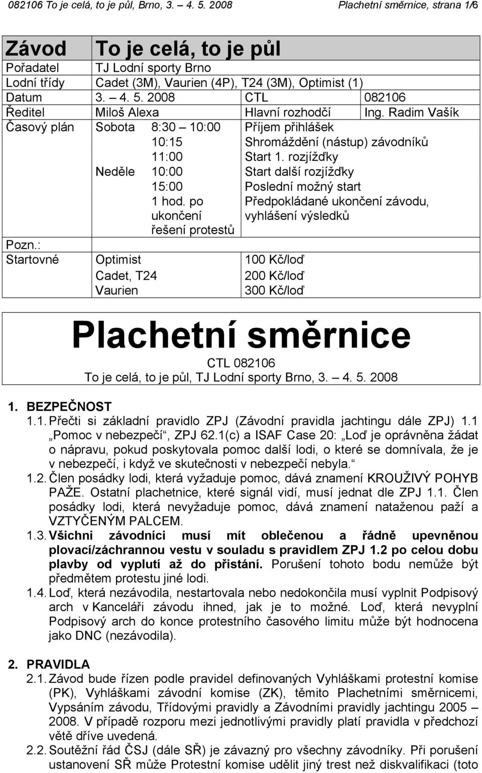 2008 CTL 082106 Ředitel Miloš Alexa Hlavní rozhodčí Ing. Radim Vašík Časový plán Sobota 8:30 10:00 Příjem přihlášek 10:15 Shromáždění (nástup) závodníků 11:00 Start 1.