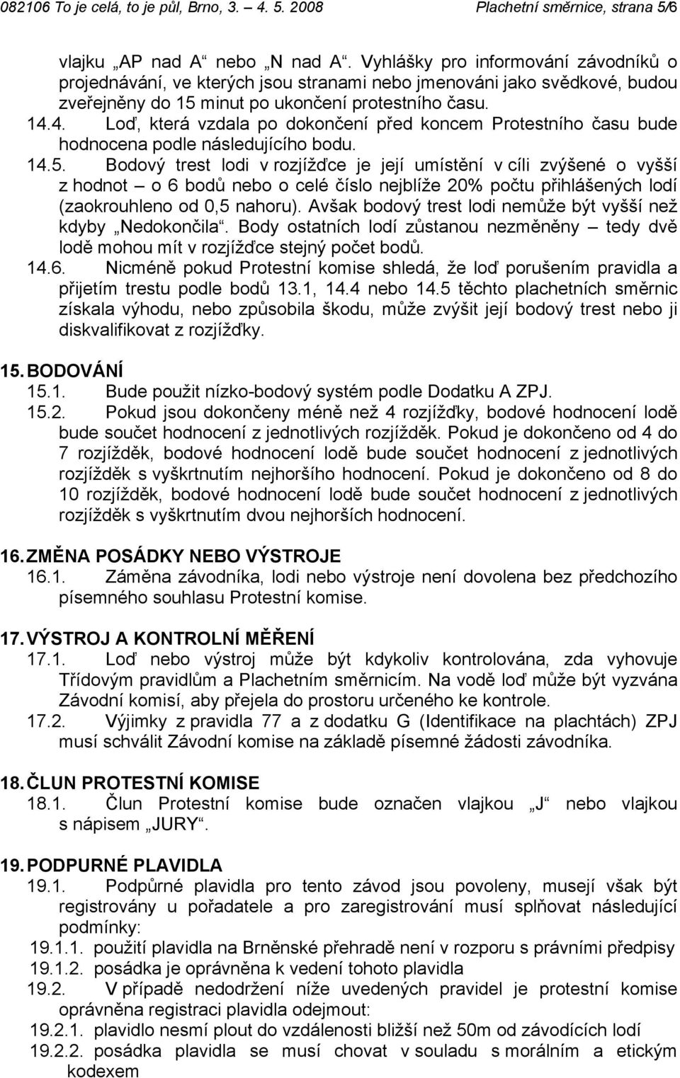 4. Loď, která vzdala po dokončení před koncem Protestního času bude hodnocena podle následujícího bodu. 14.5.