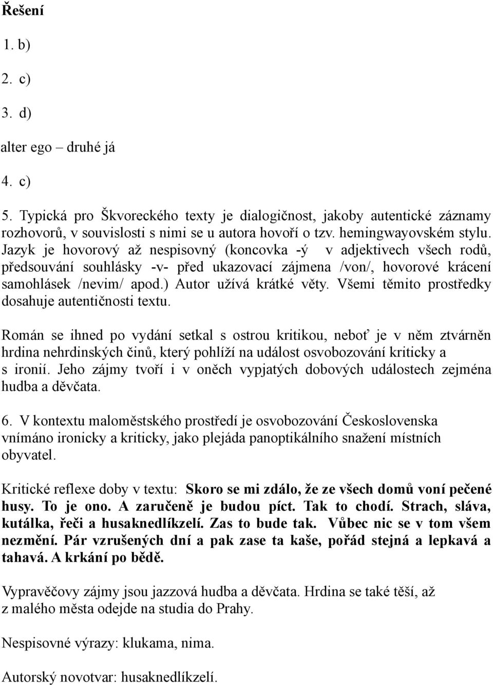 ) Autor užívá krátké věty. Všemi těmito prostředky dosahuje autentičnosti textu.