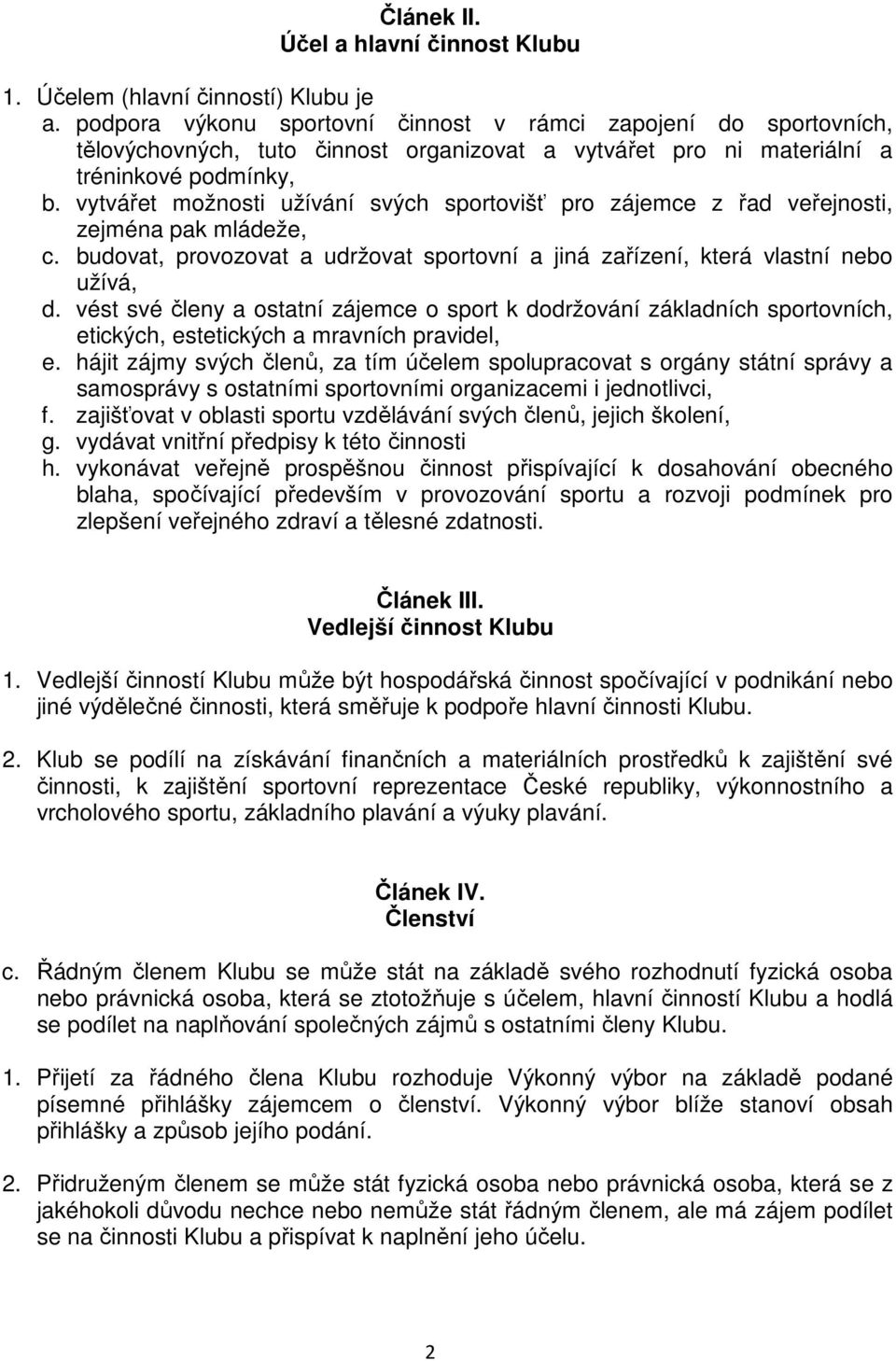 vytvářet možnosti užívání svých sportovišť pro zájemce z řad veřejnosti, zejména pak mládeže, c. budovat, provozovat a udržovat sportovní a jiná zařízení, která vlastní nebo užívá, d.