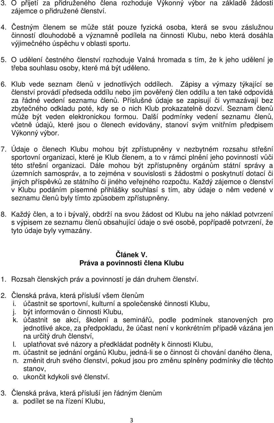 O udělení čestného členství rozhoduje Valná hromada s tím, že k jeho udělení je třeba souhlasu osoby, které má být uděleno. 6. Klub vede seznam členů v jednotlivých oddílech.