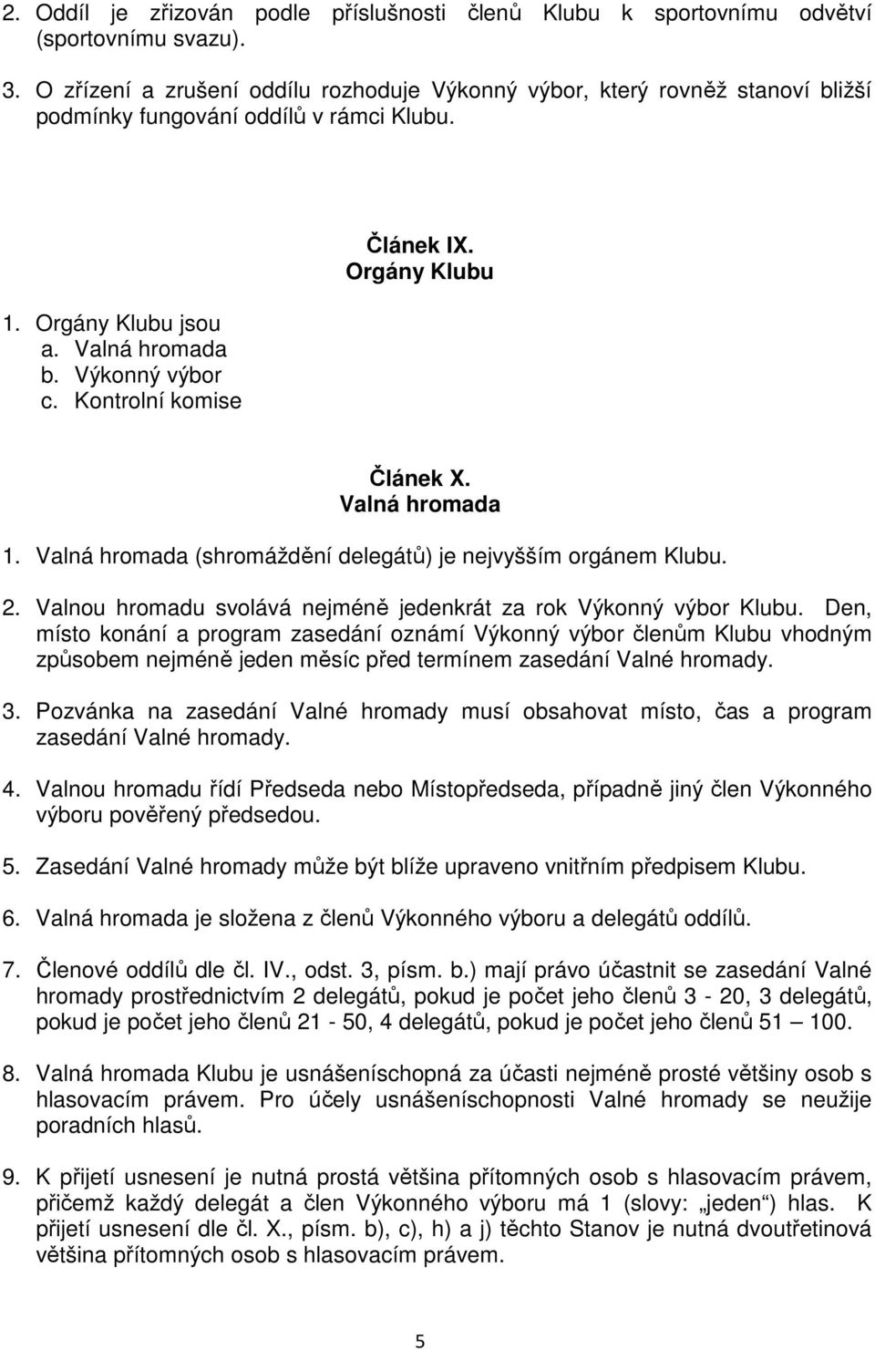 Kontrolní komise Článek IX. Orgány Klubu Článek X. Valná hromada 1. Valná hromada (shromáždění delegátů) je nejvyšším orgánem Klubu. 2.