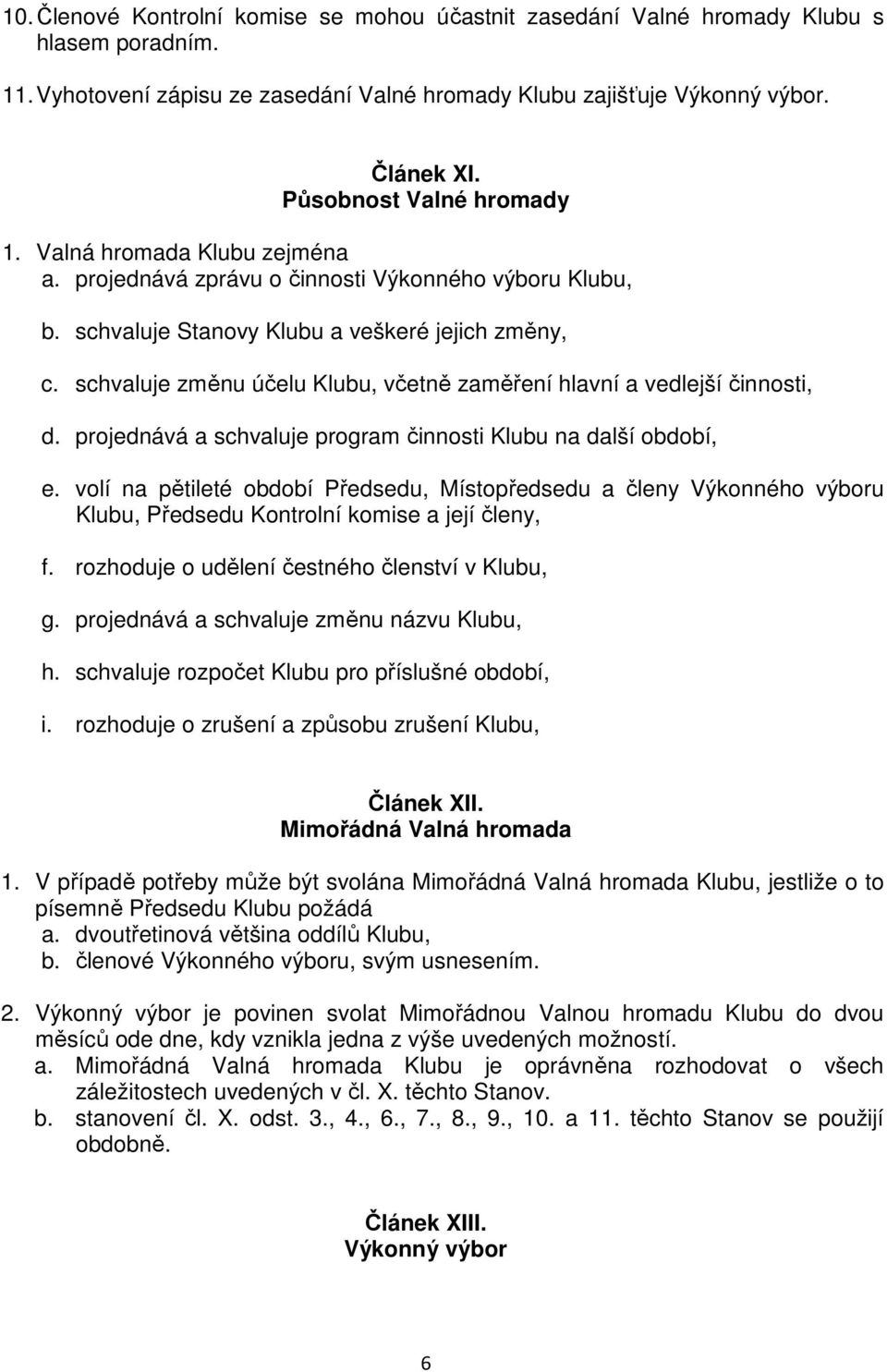 schvaluje změnu účelu Klubu, včetně zaměření hlavní a vedlejší činnosti, d. projednává a schvaluje program činnosti Klubu na další období, e.