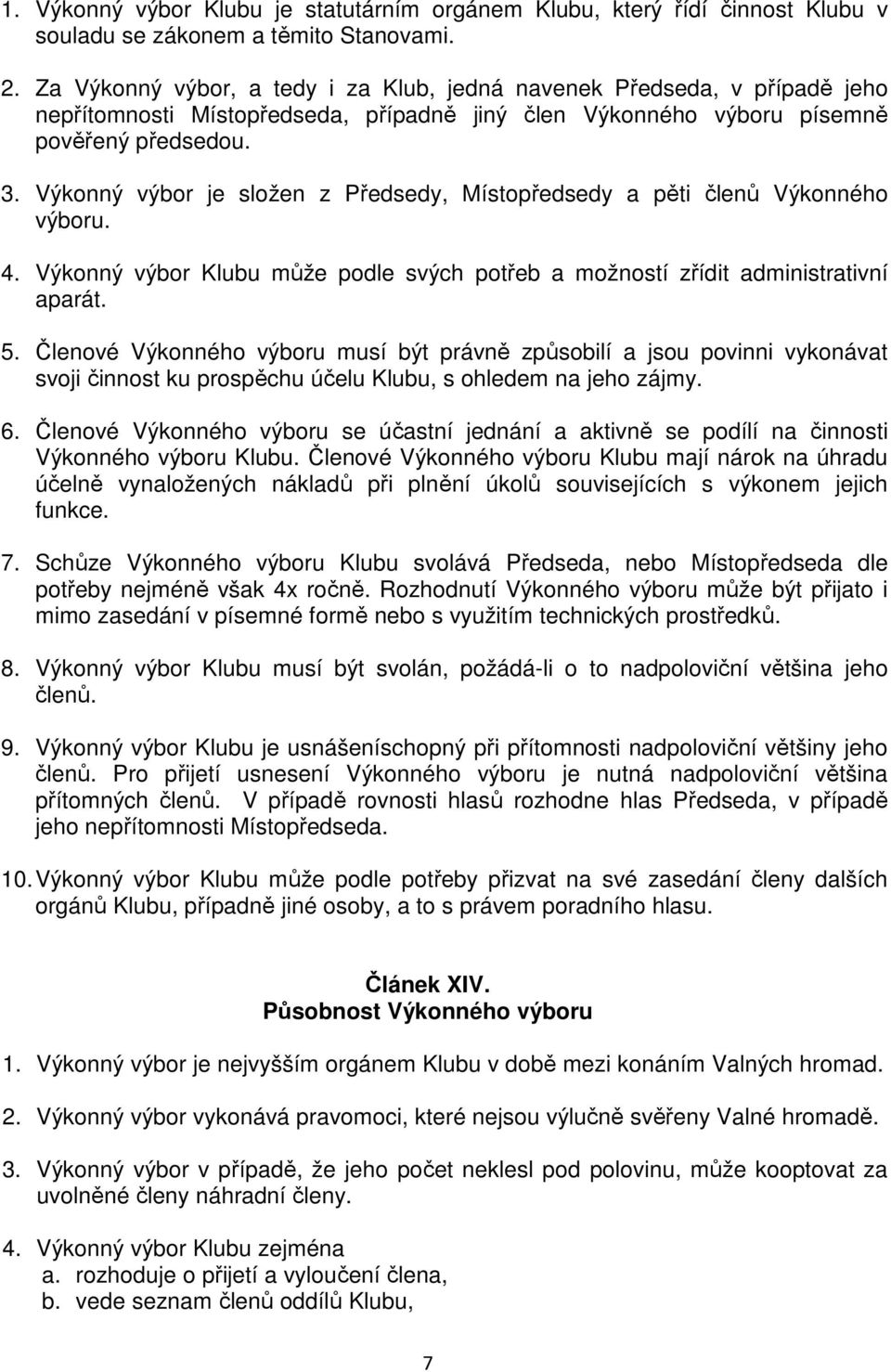 Výkonný výbor je složen z Předsedy, Místopředsedy a pěti členů Výkonného výboru. 4. Výkonný výbor Klubu může podle svých potřeb a možností zřídit administrativní aparát. 5.