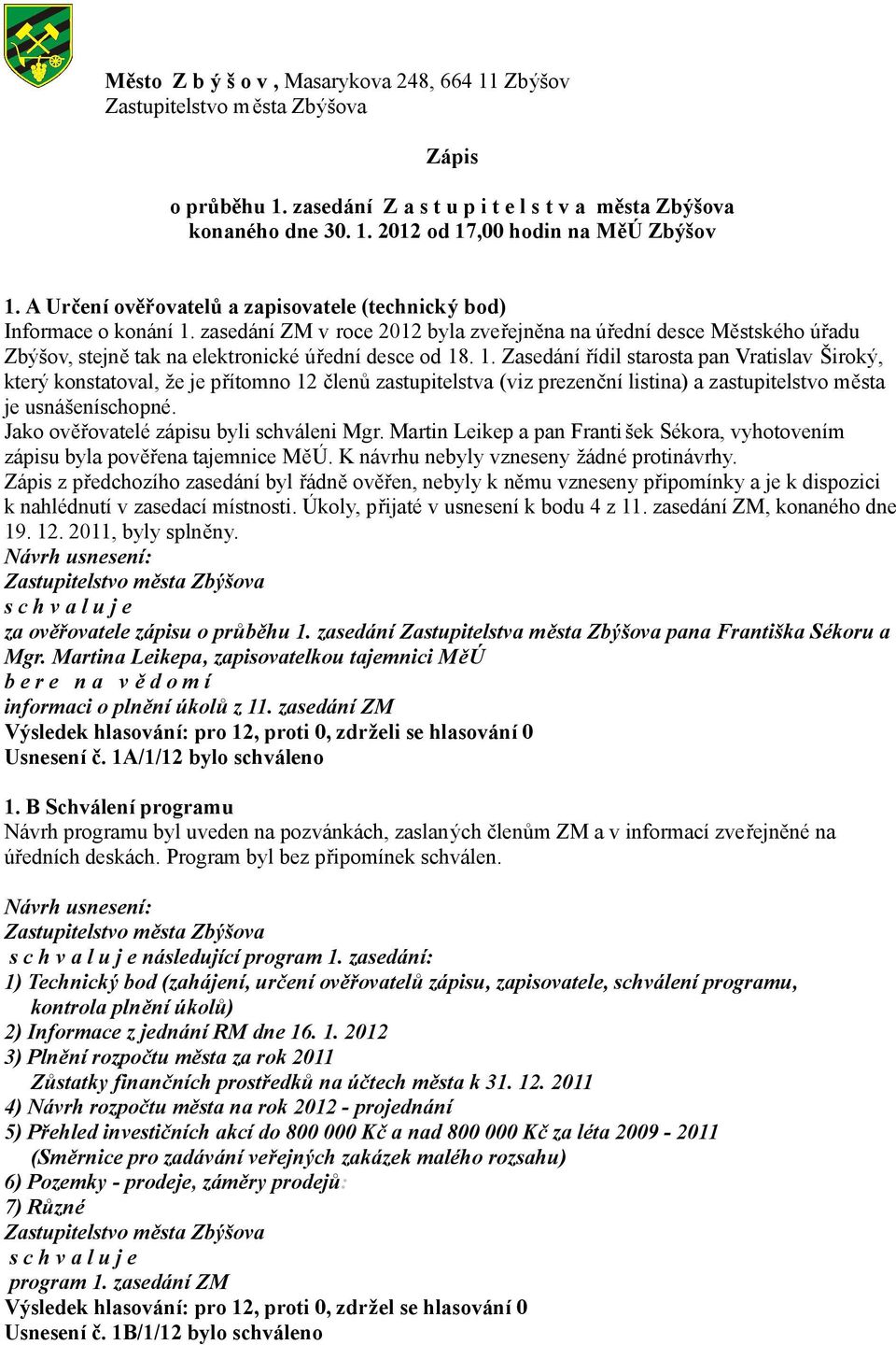 1. Zasedání řídil starosta pan Vratislav Široký, který konstatoval, že je přítomno 12 členů zastupitelstva (viz prezenční listina) a zastupitelstvo města je usnášeníschopné.