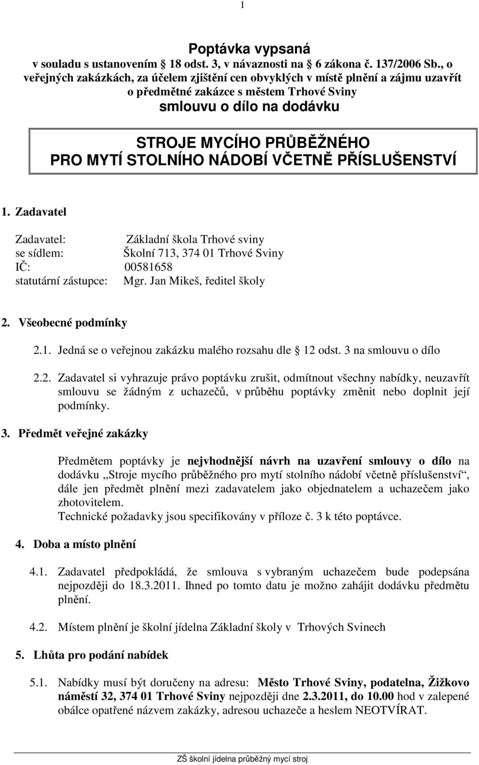 NÁDOBÍ VČETNĚ PŘÍSLUŠENSTVÍ 1. Zadavatel Zadavatel: Základní škola Trhové sviny se sídlem: Školní 713, 374 01 Trhové Sviny IČ: 00581658 statutární zástupce: Mgr. Jan Mikeš, ředitel školy 2.