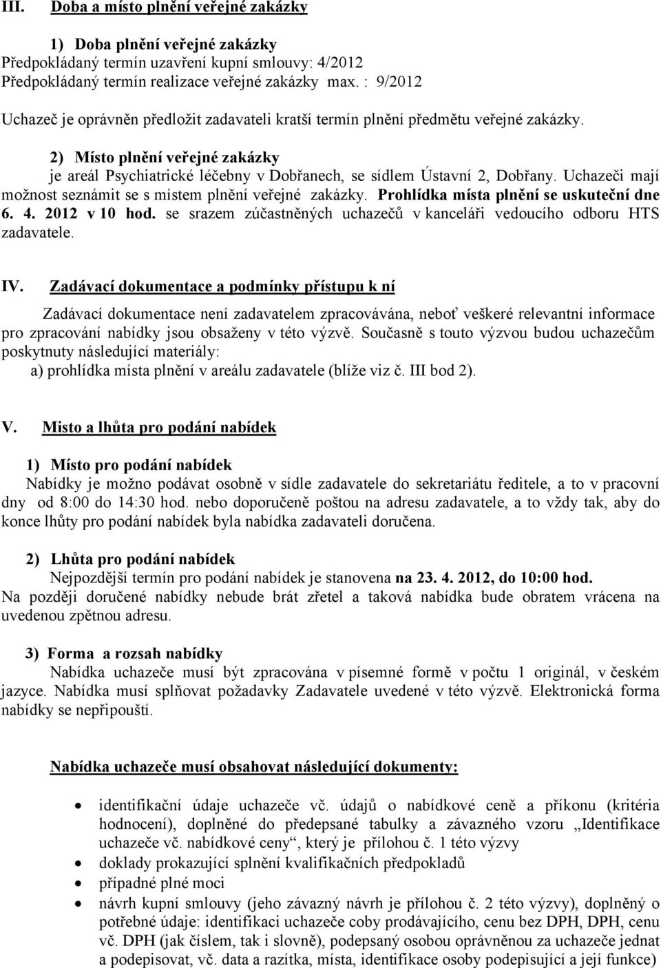 2) Místo plnění veřejné zakázky je areál Psychiatrické léčebny v Dobřanech, se sídlem Ústavní 2, Dobřany. Uchazeči mají možnost seznámit se s místem plnění veřejné zakázky.