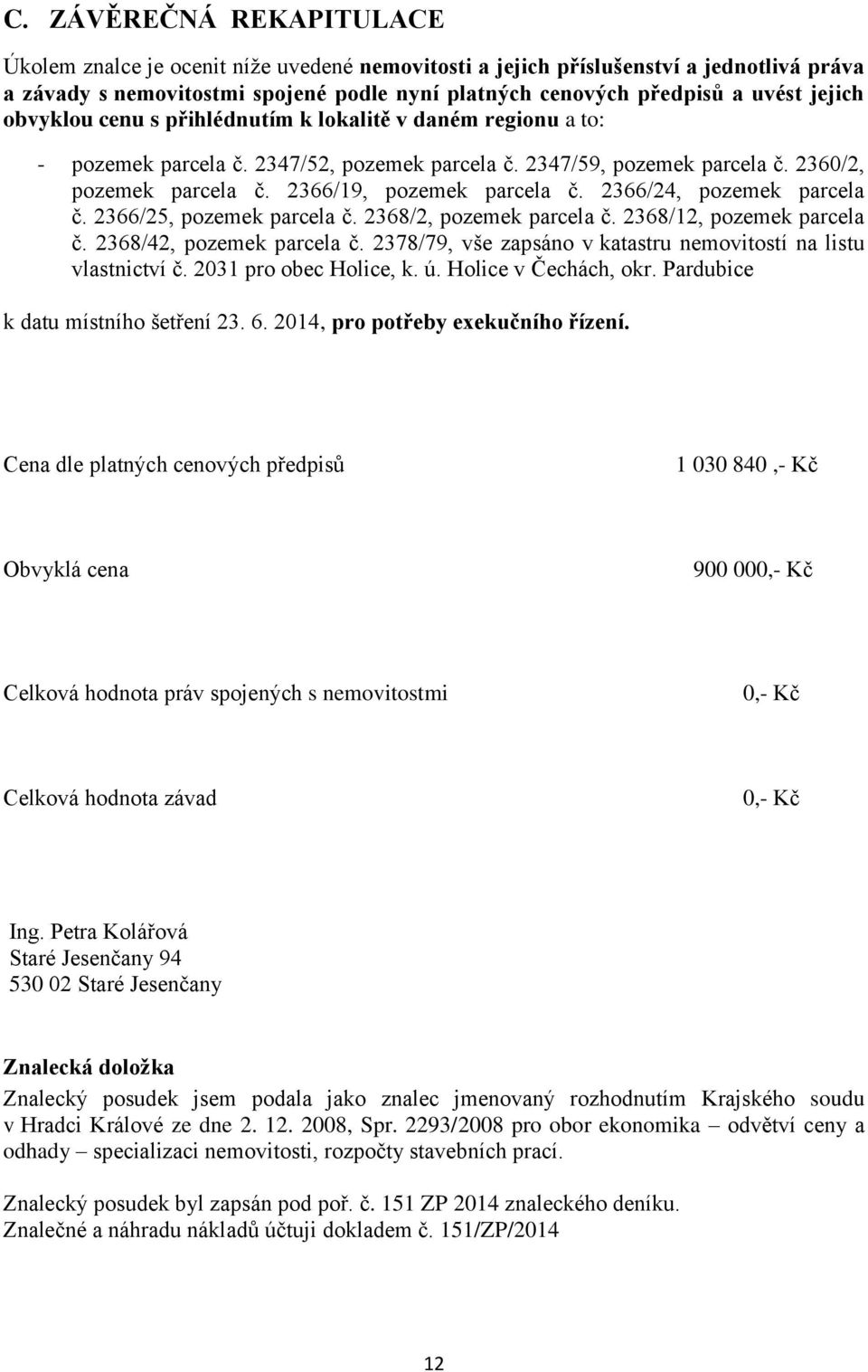 2366/24, pozemek parcela č. 2366/25, pozemek parcela č. 2368/2, pozemek parcela č. 2368/12, pozemek parcela č. 2368/42, pozemek parcela č.