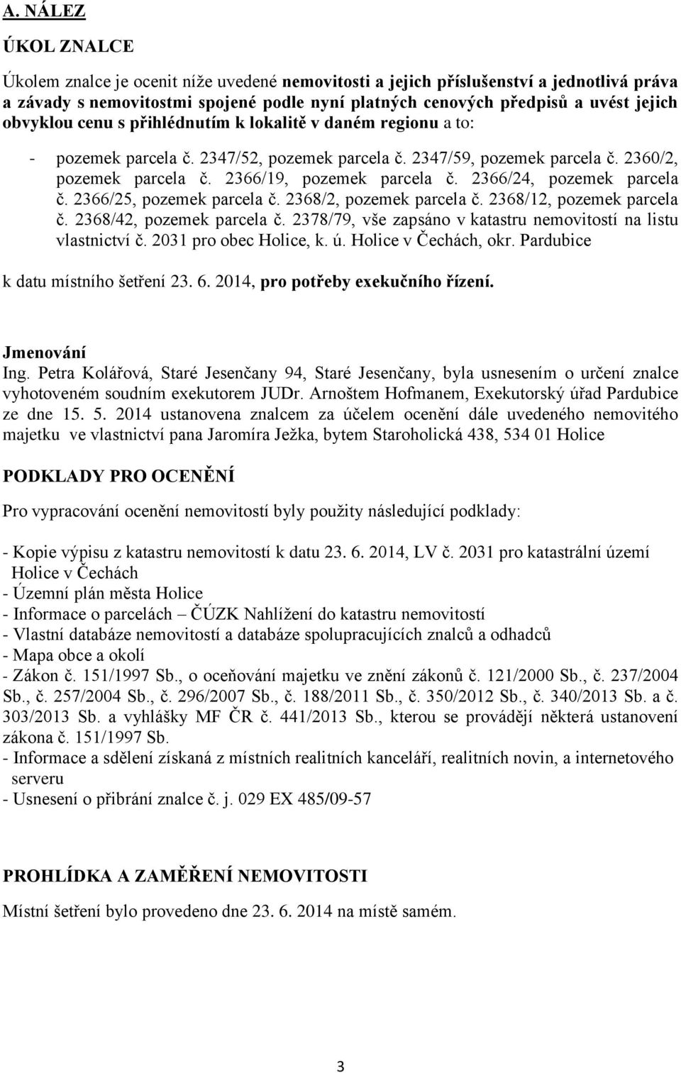 2366/24, pozemek parcela č. 2366/25, pozemek parcela č. 2368/2, pozemek parcela č. 2368/12, pozemek parcela č. 2368/42, pozemek parcela č.