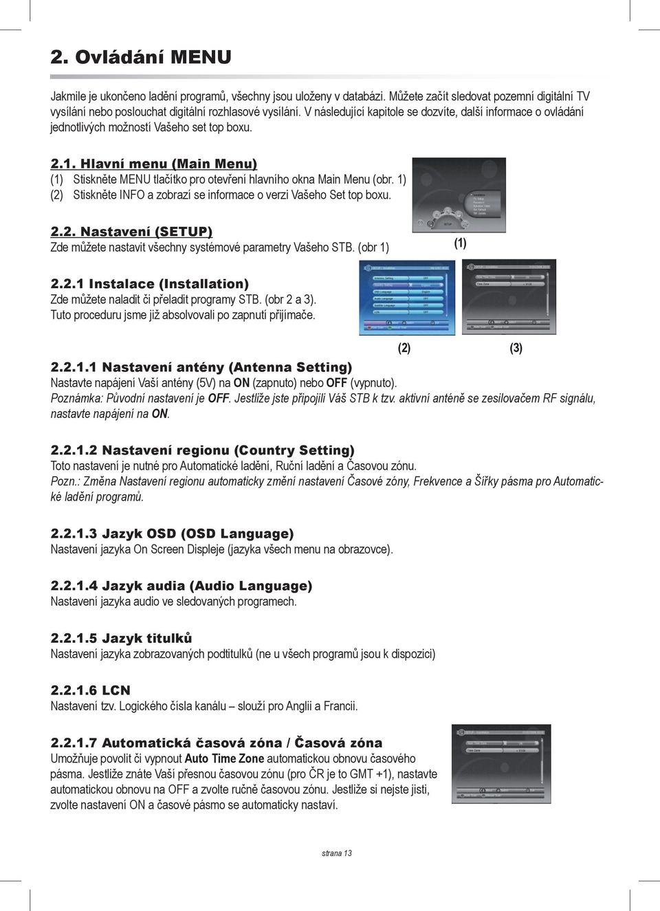 Hlavní menu (Main Menu) (1) Stiskněte MENU tlačítko pro otevření hlavního okna Main Menu (obr. 1) (2) Stiskněte INFO a zobrazí se informace o verzi Vašeho Set top boxu. 2.2. Nastavení (SETUP) Zde můžete nastavit všechny systémové parametry Vašeho STB.