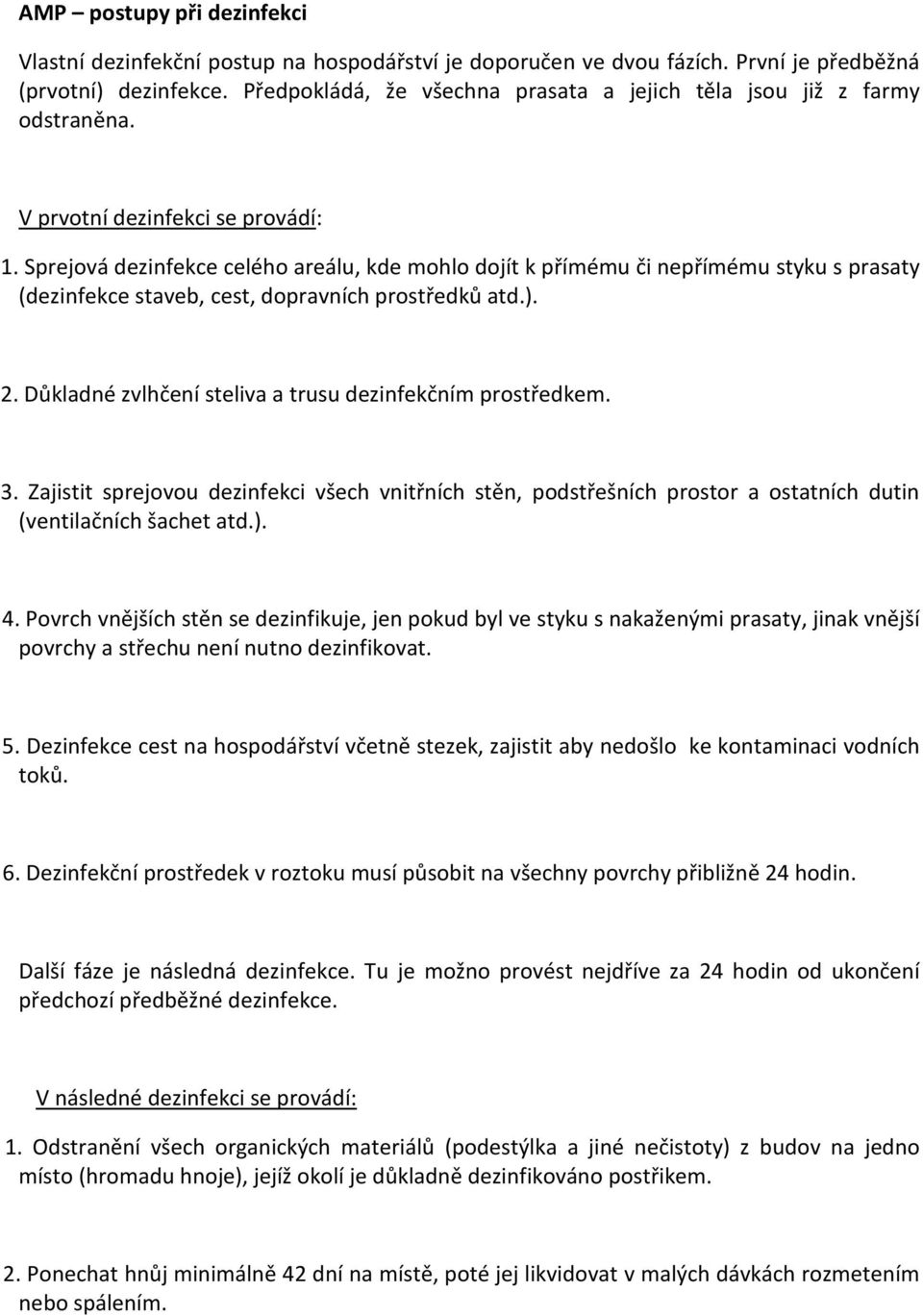 Sprejová dezinfekce celého areálu, kde mohlo dojít k přímému či nepřímému styku s prasaty (dezinfekce staveb, cest, dopravních prostředků atd.). 2.