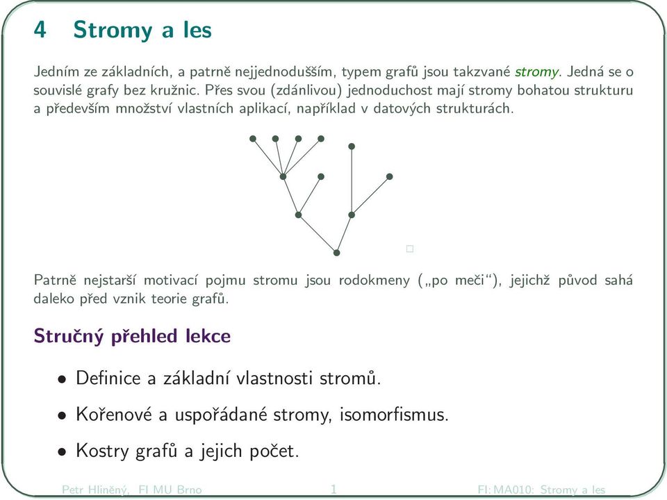 Patrně nejstarší motivací pojmu stromu jsou rodokmeny ( po meči ), jejichž původ sahá daleko před vznik teorie grafů.