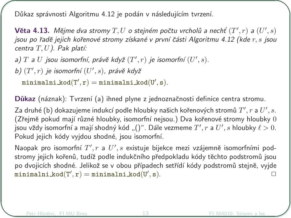 Pak platí: a) T a U jsou isomorfní, právě když (T, r) je isomorfní (U, s). b) (T, r) je isomorfní (U, s), právě když minimalni kod(t,r) = minimalni kod(u,s).