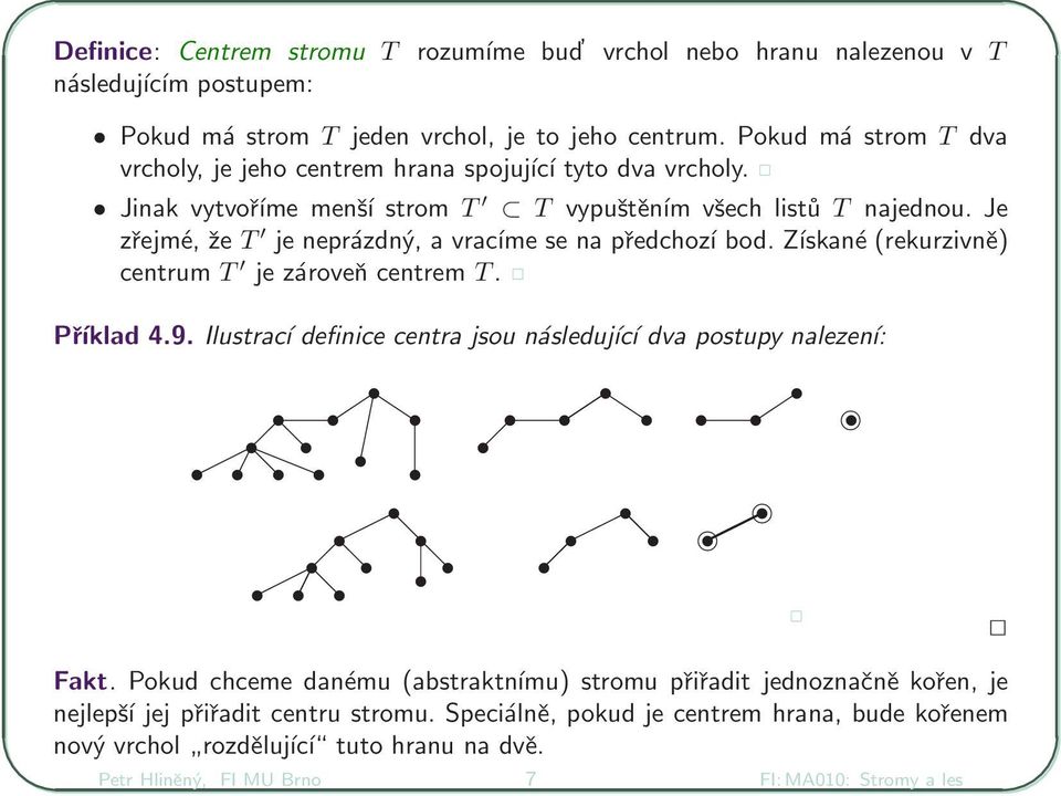 Je zřejmé, že T je neprázdný, a vracíme se na předchozí bod. Získané (rekurzivně) centrum T je zároveň centrem T. Příklad 4.9.