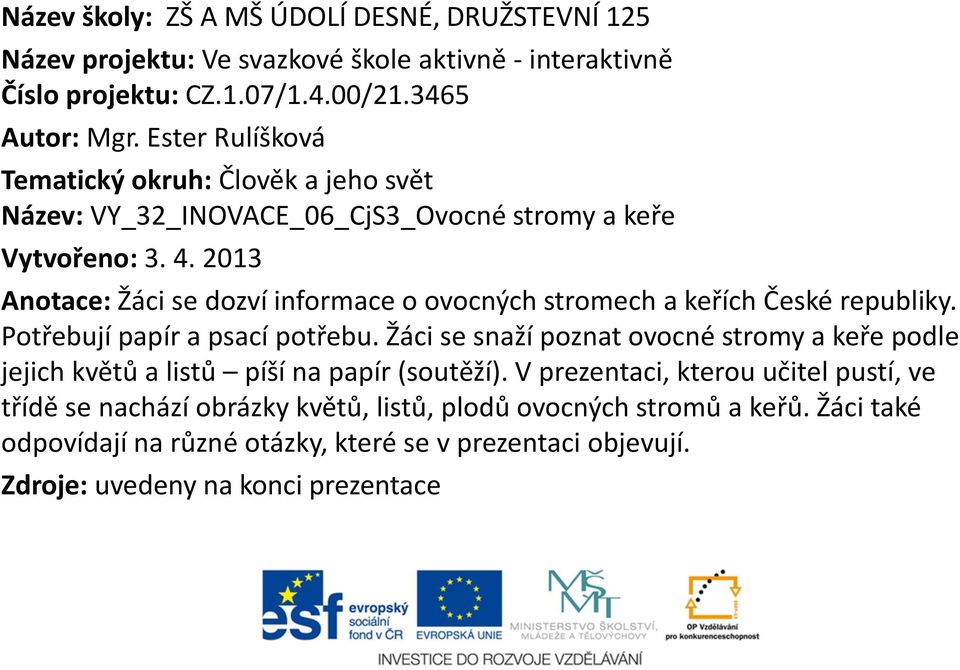 2013 Anotace: Žáci se dozví informace o ovocných stromech a keřích České republiky. Potřebují papír a psací potřebu.