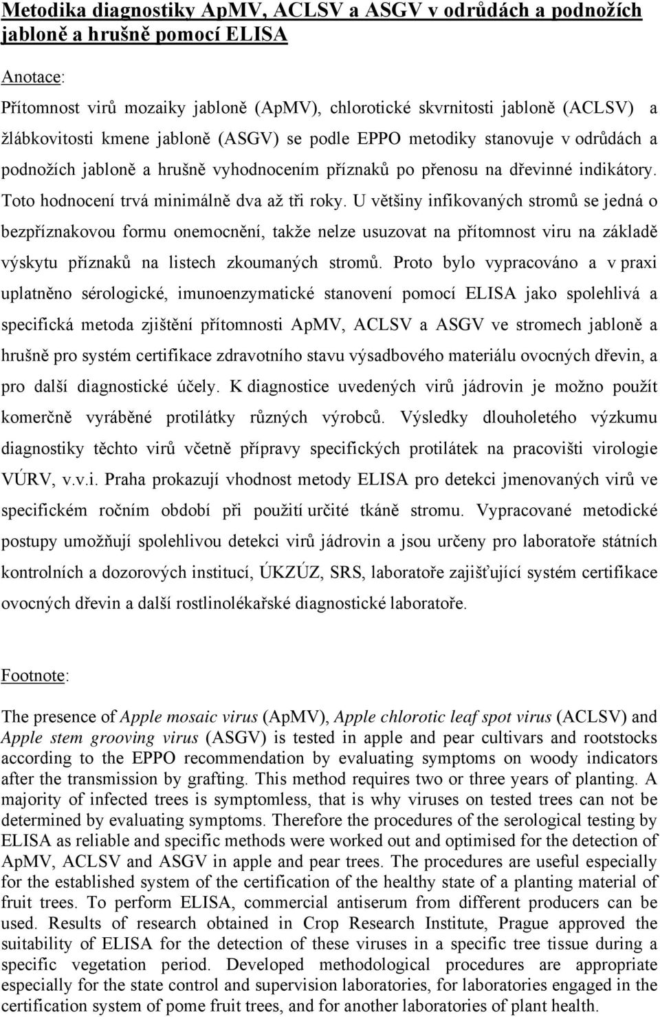 U většiny infikovaných stromů se jedná o bezpříznakovou formu onemocnění, takže nelze usuzovat na přítomnost viru na základě výskytu příznaků na listech zkoumaných stromů.