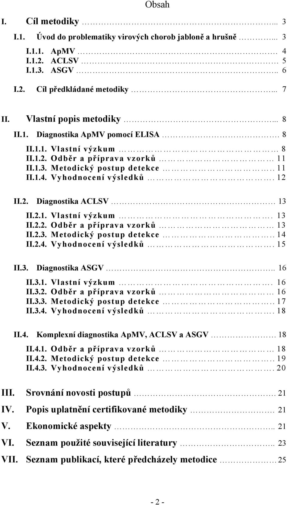 2.1. Vlastní výzkum. 13 II.2.2. Odběr a příprava vzorků 13 II.2.3. Metodický postup detekce.. 14 II.2.4. Vyhodnocení výsledků. 15 II.3. Diagnostika ASGV.. 16 II.3.1. Vlastní výzkum. 16 II.3.2. Odběr a příprava vzorků 16 II.