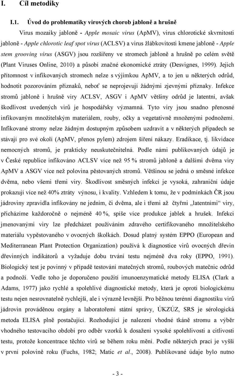 žlábkovitosti kmene jabloně - Apple stem grooving virus (ASGV) jsou rozšířeny ve stromech jabloně a hrušně po celém světě (Plant Viruses Online, 2010) a působí značné ekonomické ztráty (Desvignes,