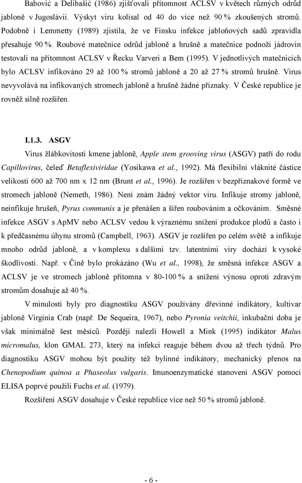 Roubové matečnice odrůd jabloně a hrušně a matečnice podnoží jádrovin testovali na přítomnost ACLSV v Řecku Varveri a Bem (1995).
