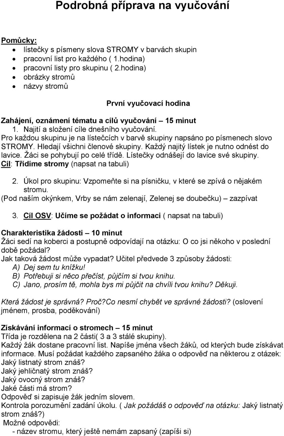 Pro každou skupinu je na lístečcích v barvě skupiny napsáno po písmenech slovo STROMY. Hledají všichni členové skupiny. Každý najitý lístek je nutno odnést do lavice. Žáci se pohybují po celé třídě.