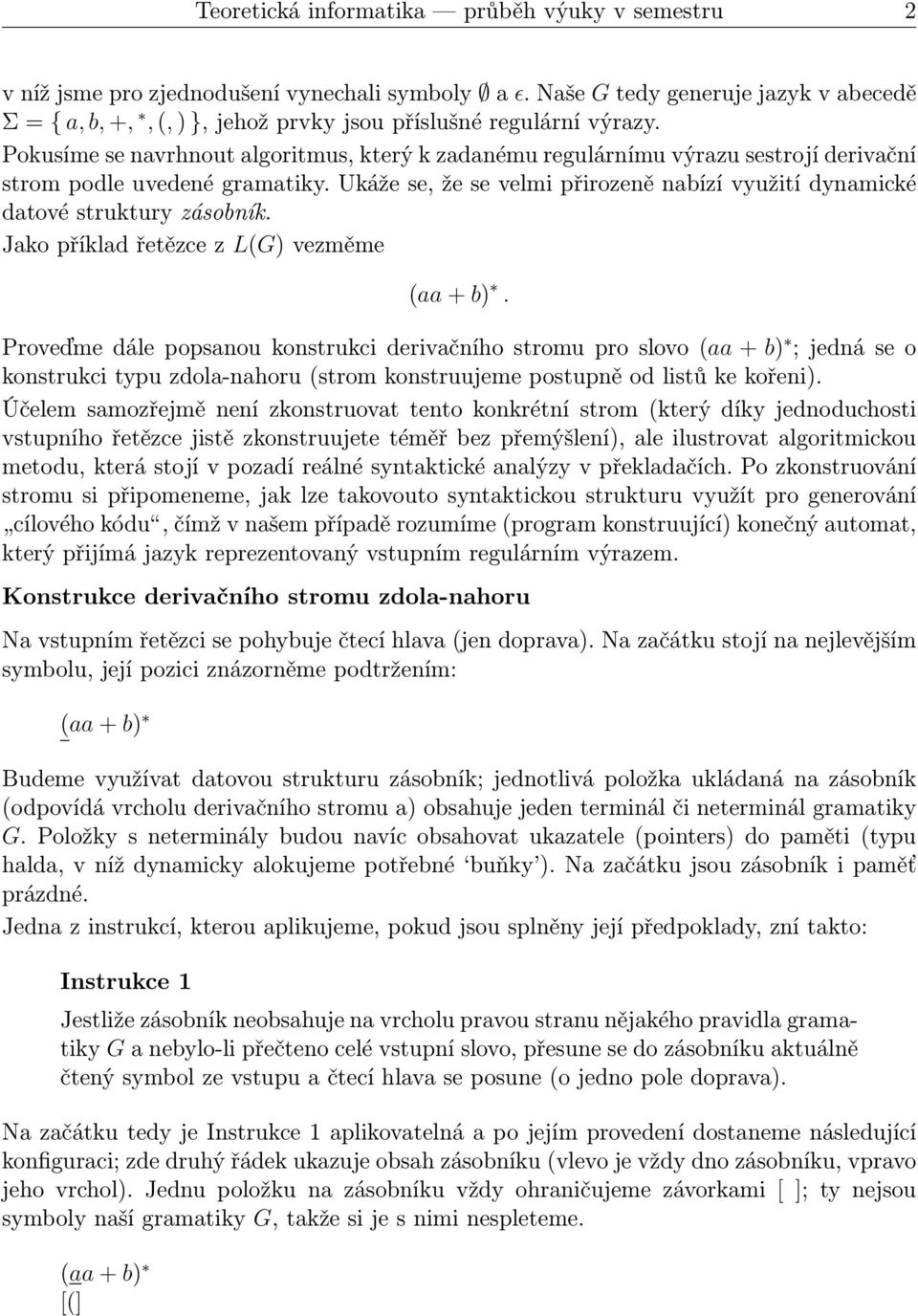 Ukáže se, že se velmi přirozeně nabízí využití dynamické datové struktury zásobník. Jako příklad řetězce z L(G) vezměme.