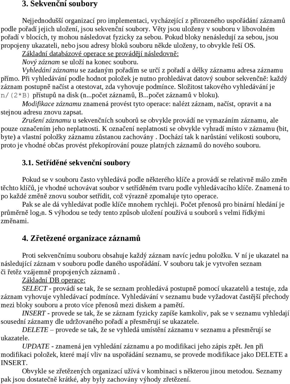 Pokud bloky nenásledují za sebou, jsou propojeny ukazateli, nebo jsou adresy bloků souboru někde uloženy, to obvykle řeší OS.