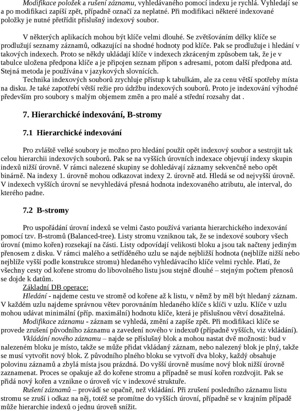 Se zvětšováním délky klíče se prodlužují seznamy záznamů, odkazující na shodné hodnoty pod klíče. Pak se prodlužuje i hledání v takových indexech.