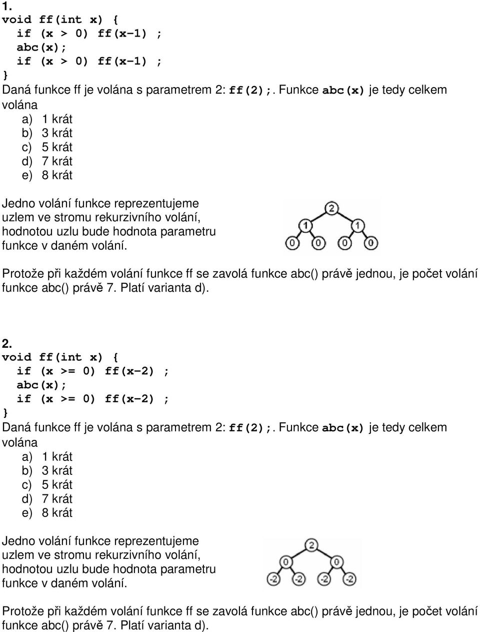 funkce v daném volání. Protože pi každém volání funkce ff se zavolá funkce abc() práv jednou, je poet volání funkce abc() práv 7. Platí varianta d). 2.