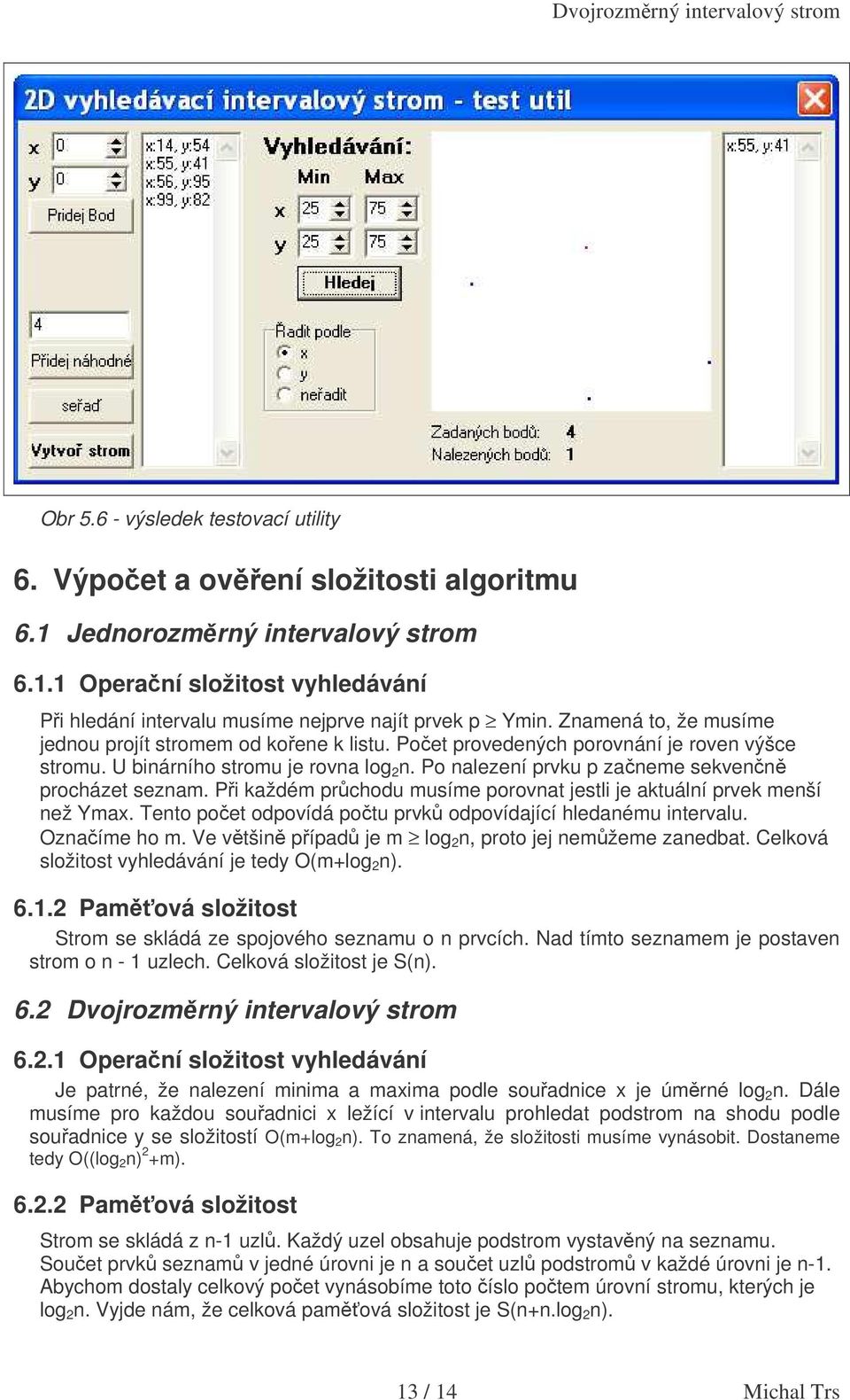 Po nalezení prvku p zaneme sekvenn procházet seznam. Pi každém prchodu musíme porovnat jestli je aktuální prvek menší než Ymax. Tento poet odpovídá potu prvk odpovídající hledanému intervalu.