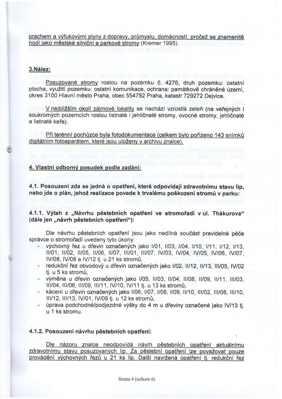V neibliz5im okoli z6imov6 lokalitv se nach5zi vzrostl6 zelei (na veiejnlch i soukromfch pozemcich rostou listnat6 ijehli6nat6 stromy, ovocn6 stromy, jehlidnat6 a listnate keie). z. Pii ter6nn[ poch0zce bvla fotodokumentace (celkem bvlo poiizeno 143 snimk0 diqit6lnim fotoapar6tem.