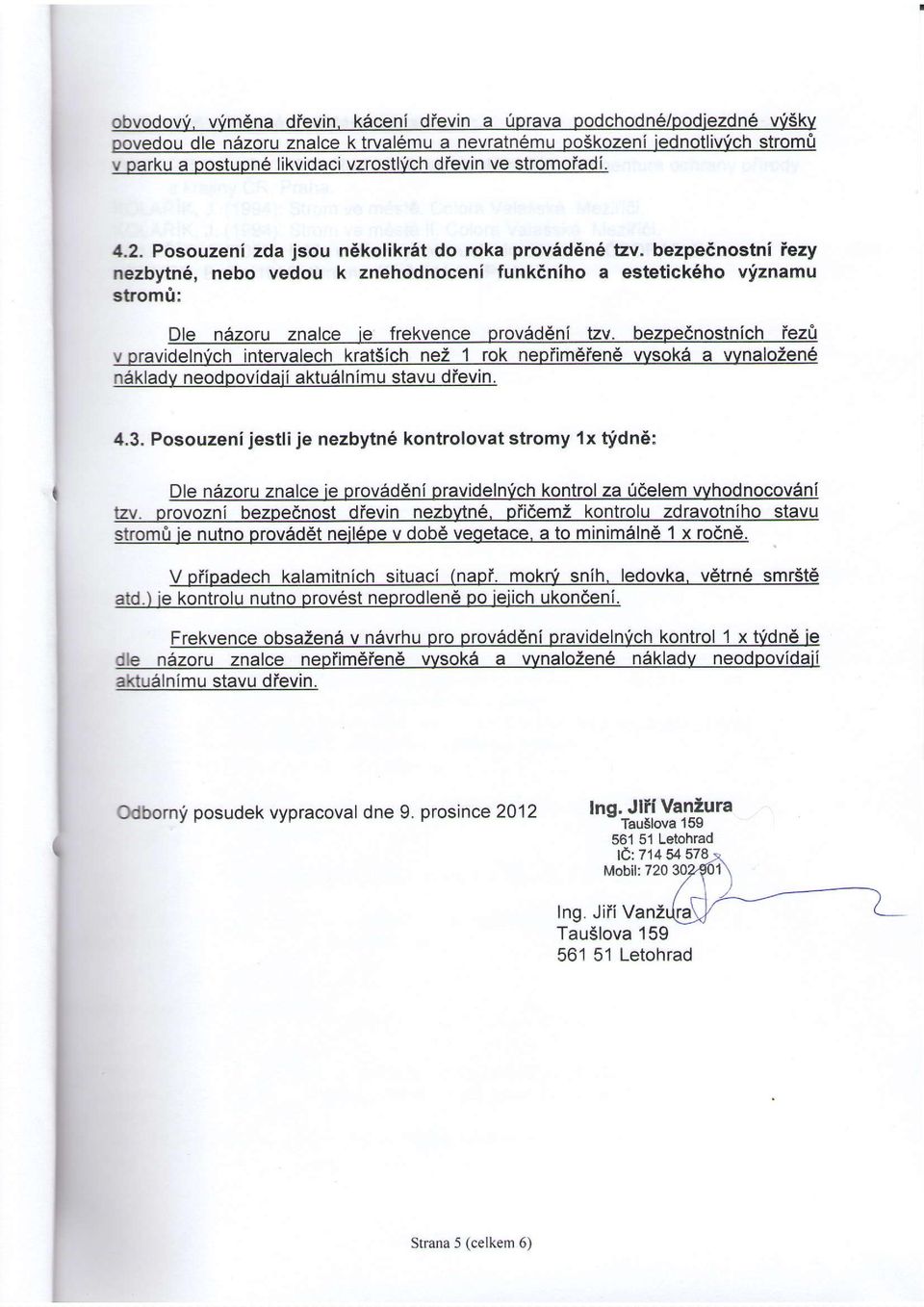 bezpednostniezy nezbytn6, nebo vedou k znehodnoceni funkdniho a estetick6ho vfznamu strom0: Dle n6zoru znalce ie frekvence provd v pravidelnrich intervalech krat5ich ne2 1 rok nepiimdiend wsok6 a