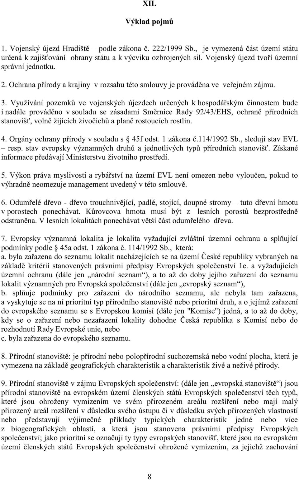 Využívání pozemk ve vojenských újezdech ur ených k hospodá ským innostem bude i nadále provád no v souladu se zásadami Sm rnice Rady 92/43/EHS, ochran p írodních stanoviš, voln žijících živo ich a