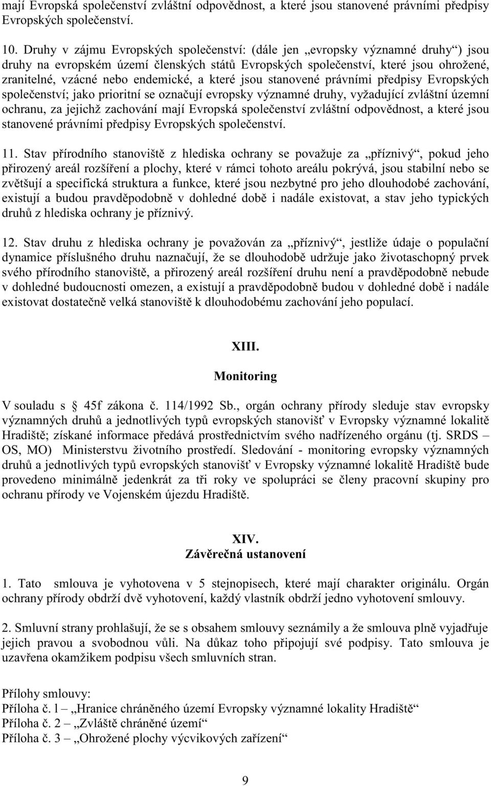 a které jsou stanovené právními p edpisy Evropských spole enství; jako prioritní se ozna ují evropsky významné druhy, vyžadující zvláštní územní ochranu, za jejichž zachování mají Evropská spole