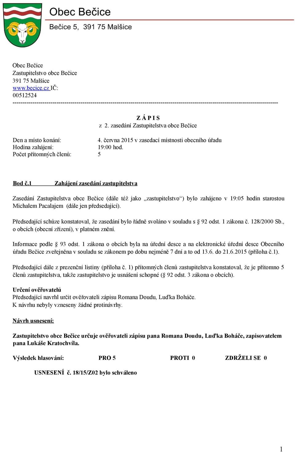 zasedání Zastupitelstva obce Bečice Den a místo konání: 4. června 2015 v zasedací místnosti obecního úřadu Hodina zahájení: 19:00 hod. Počet přítomných členů: 5 Bod č.