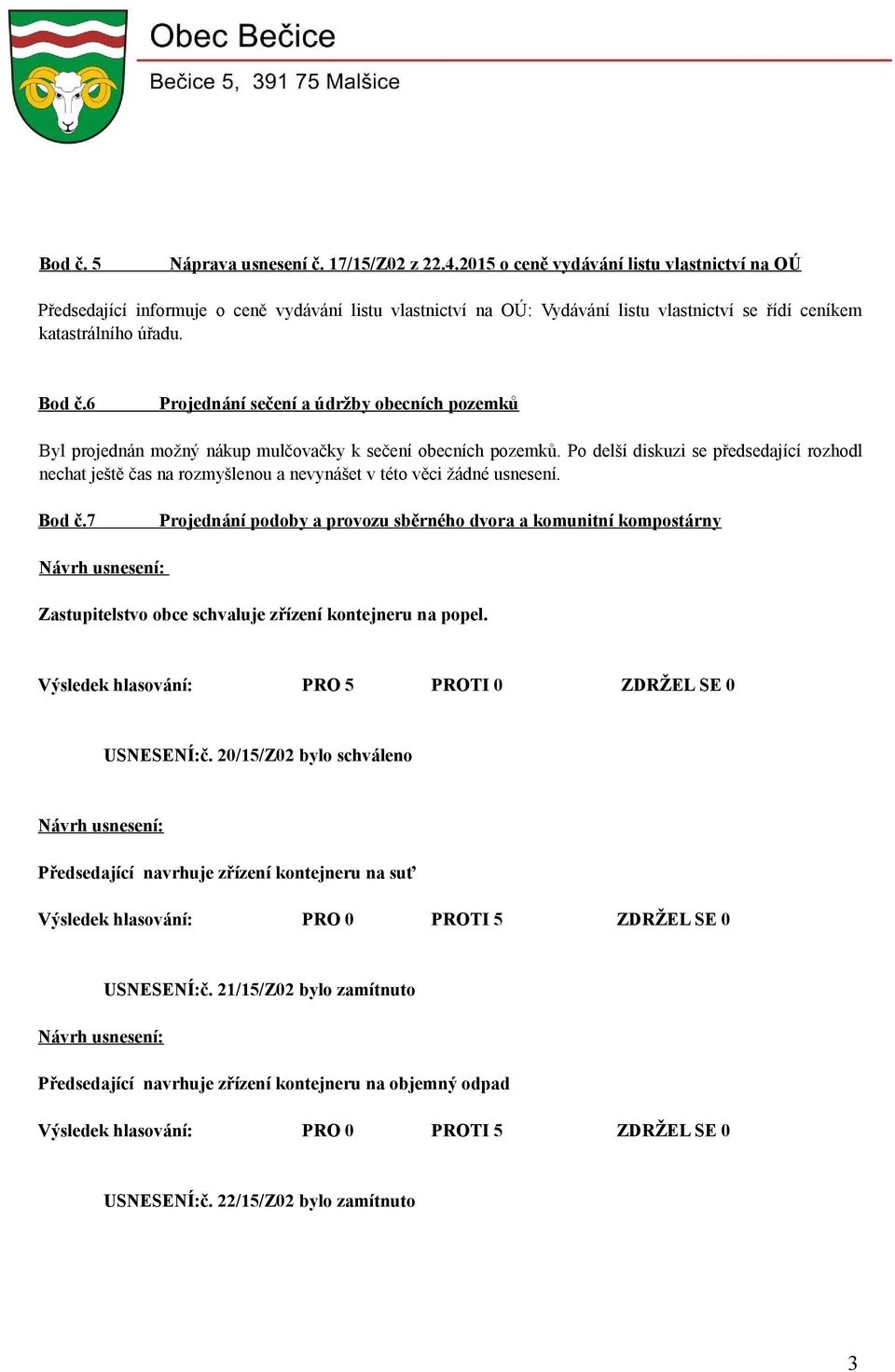 6 Projednání sečení a údržby obecních pozemků Byl projednán možný nákup mulčovačky k sečení obecních pozemků.