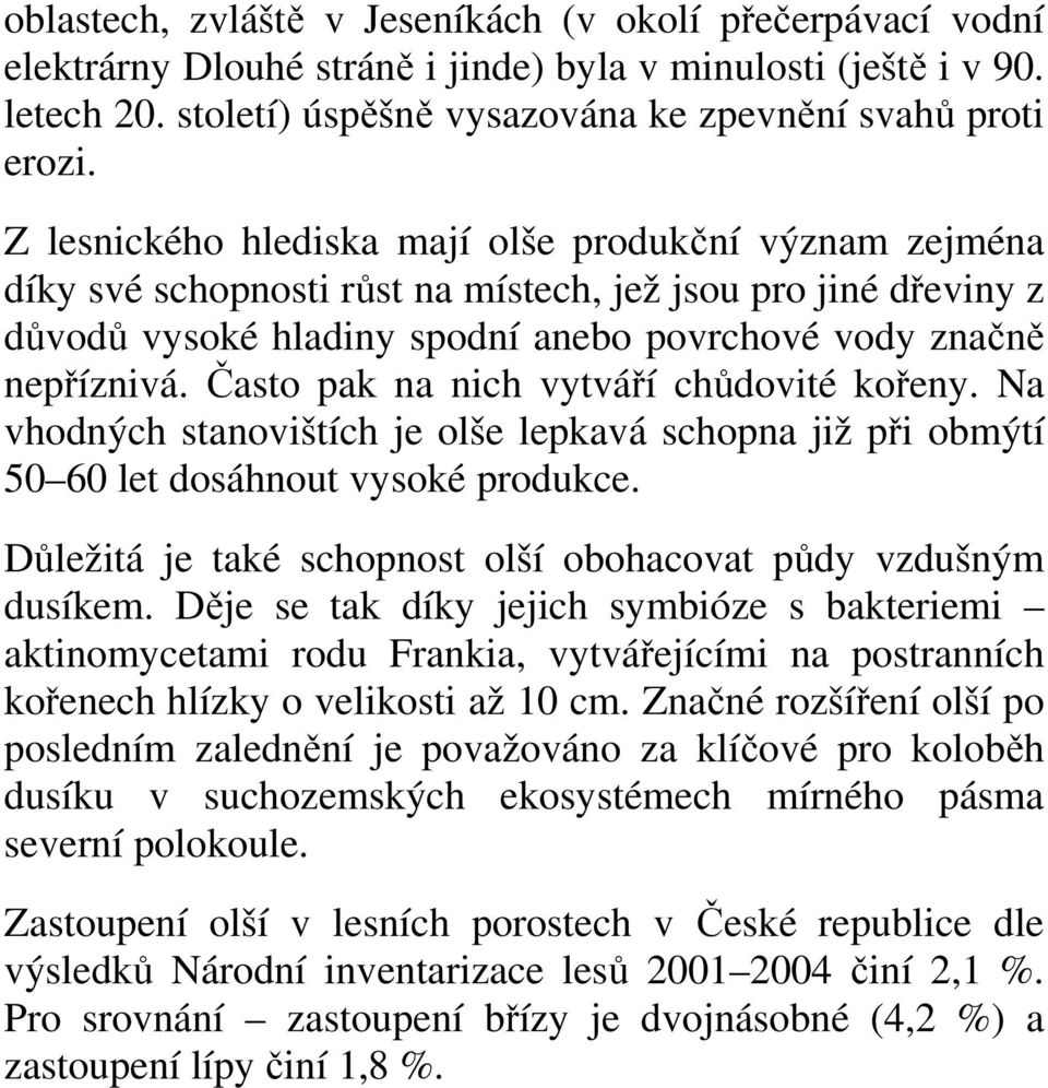 Často pak na nich vytváří chůdovité kořeny. Na vhodných stanovištích je olše lepkavá schopna již při obmýtí 50 60 let dosáhnout vysoké produkce.