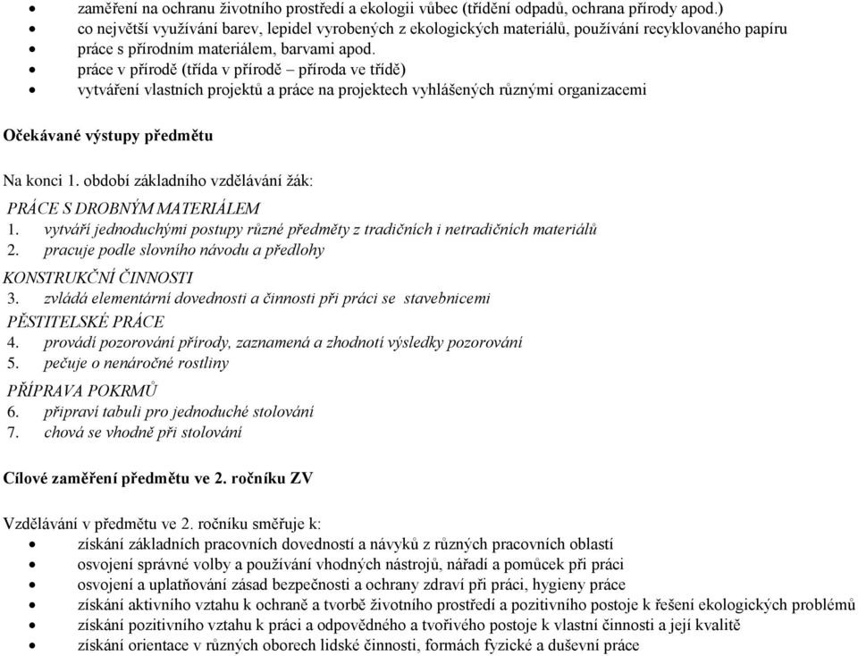 práce v přírodě (třída v přírodě příroda ve třídě) vytváření vlastních projektů a práce na projektech vyhlášených různými organizacemi Očekávané výstupy předmětu Na konci 1.