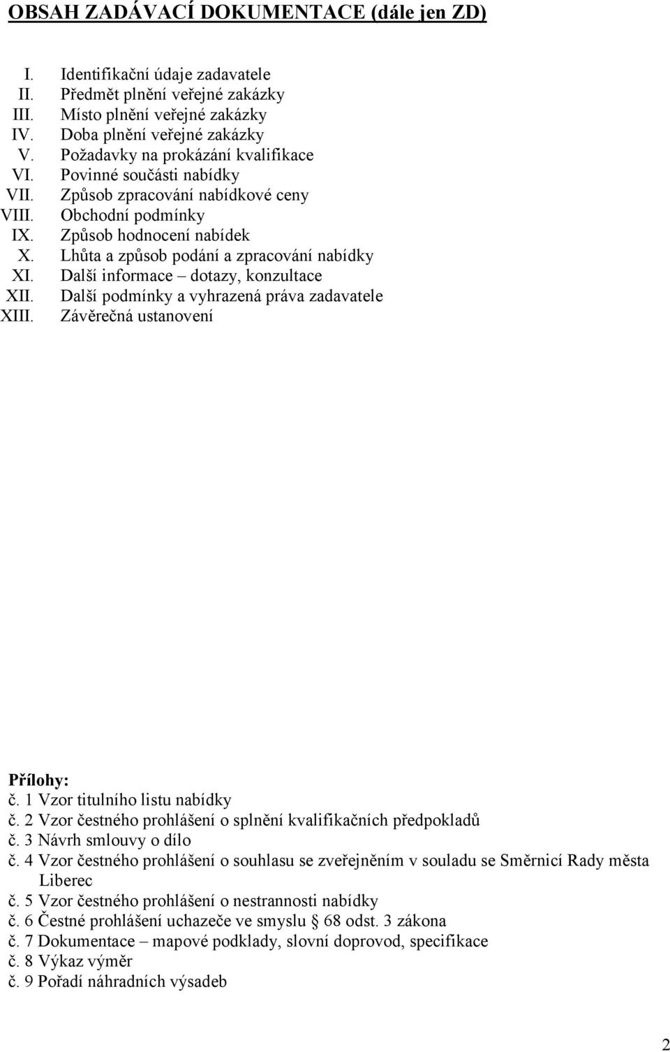 Lhůta a způsob podání a zpracování nabídky XI. Další informace dotazy, konzultace XII. Další podmínky a vyhrazená práva zadavatele XIII. Závěrečná ustanovení Přílohy: č.