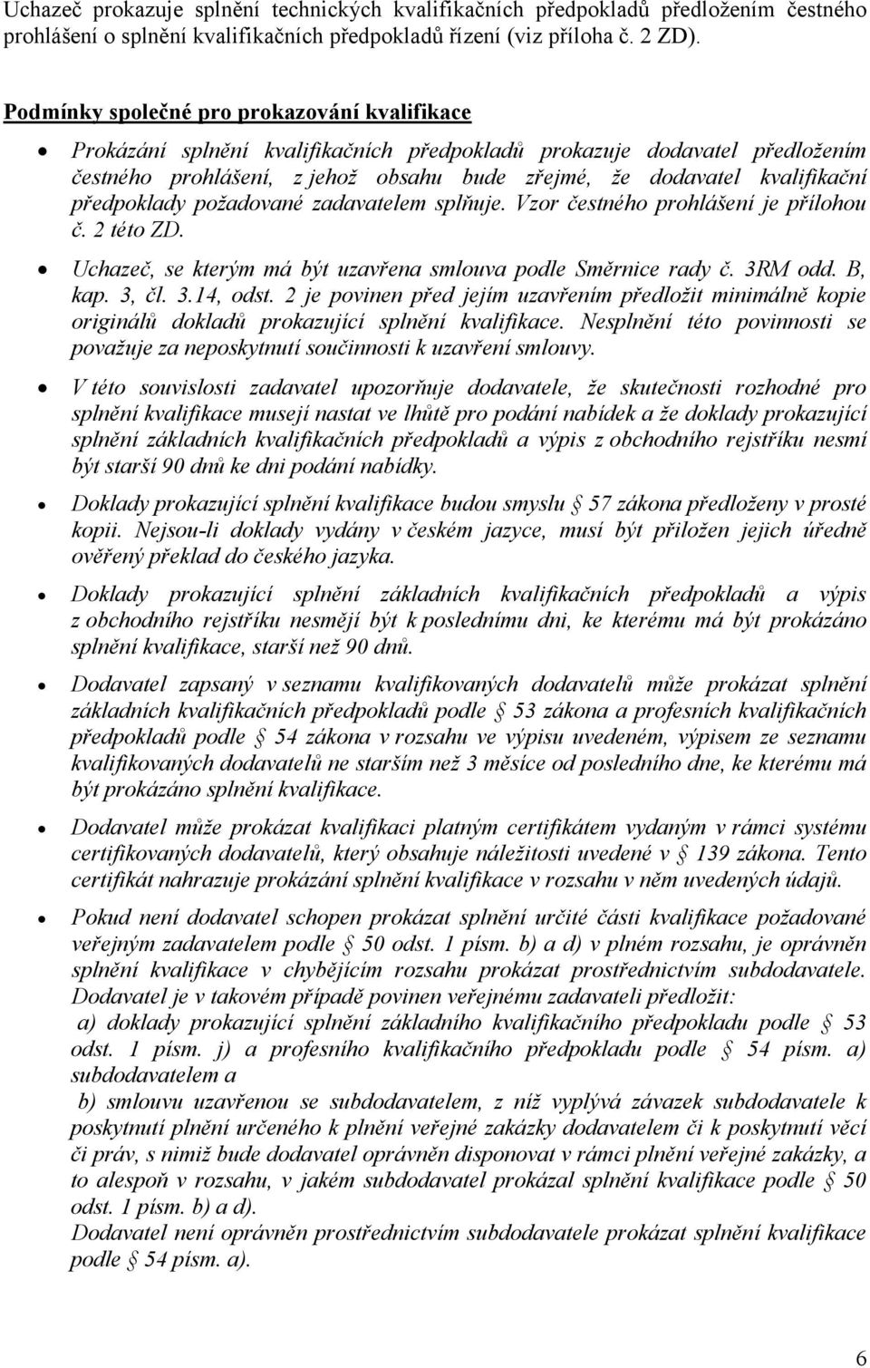 předpoklady požadované zadavatelem splňuje. Vzor čestného prohlášení je přílohou č. 2 této ZD. Uchazeč, se kterým má být uzavřena smlouva podle Směrnice rady č. 3RM odd. B, kap. 3, čl. 3.14, odst.