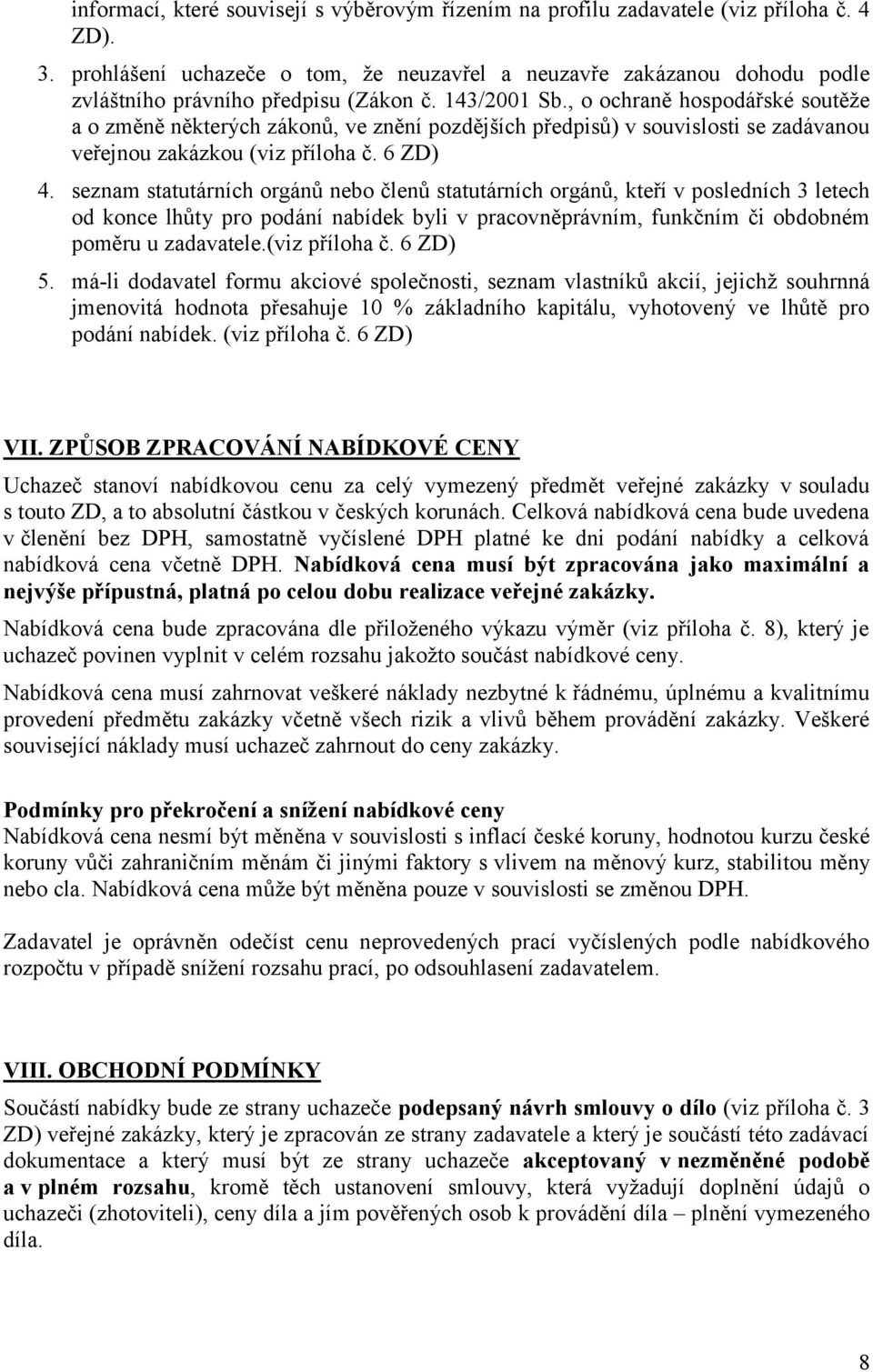 , o ochraně hospodářské soutěže a o změně některých zákonů, ve znění pozdějších předpisů) v souvislosti se zadávanou veřejnou zakázkou (viz příloha č. 6 ZD) 4.