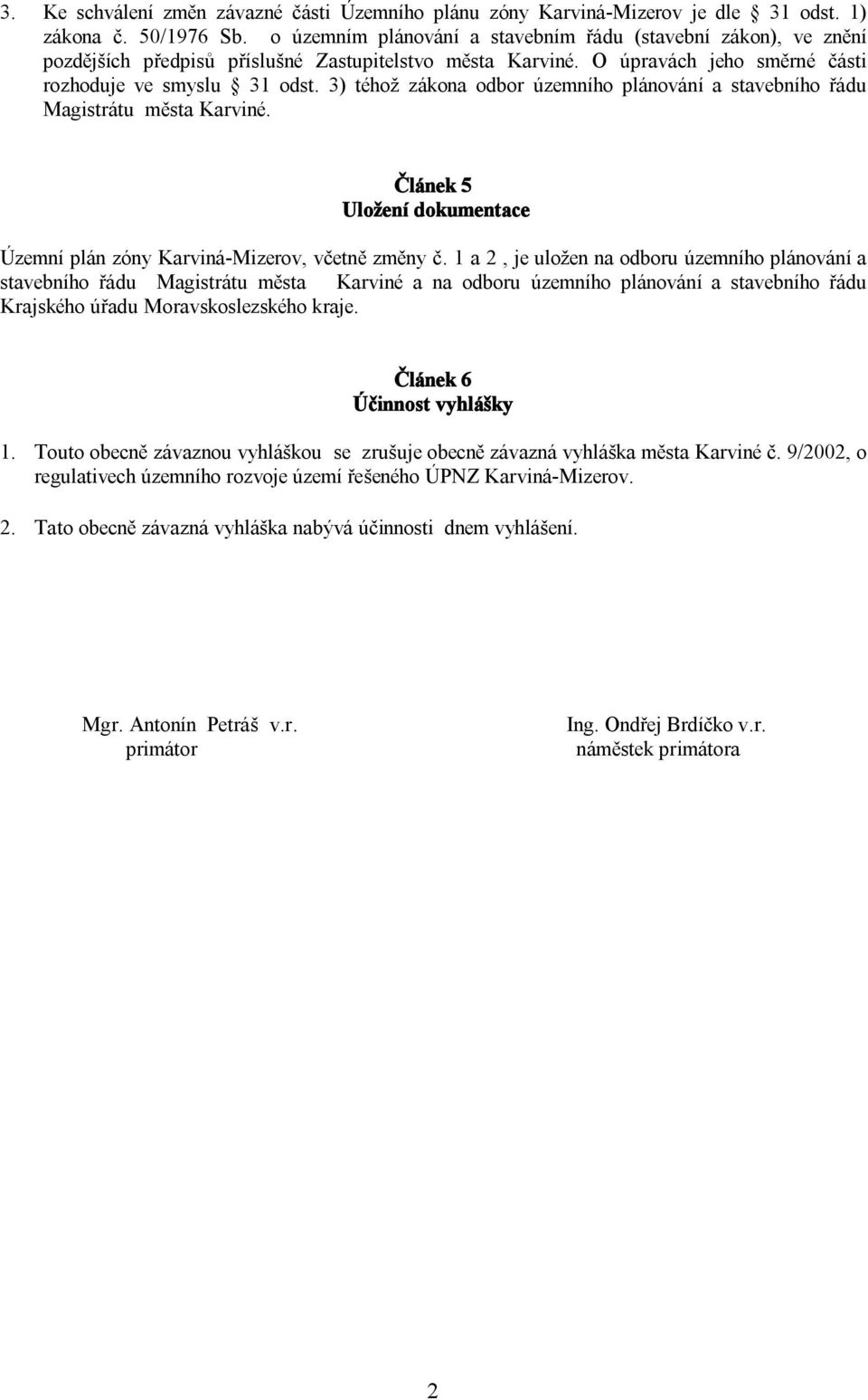 3) téhož zákona odbor územního plánování a stavebního řádu Magistrátu města Karviné. Článek 5 Uložení dokumentace Územní plán zóny Karviná-Mizerov, včetně změny č.