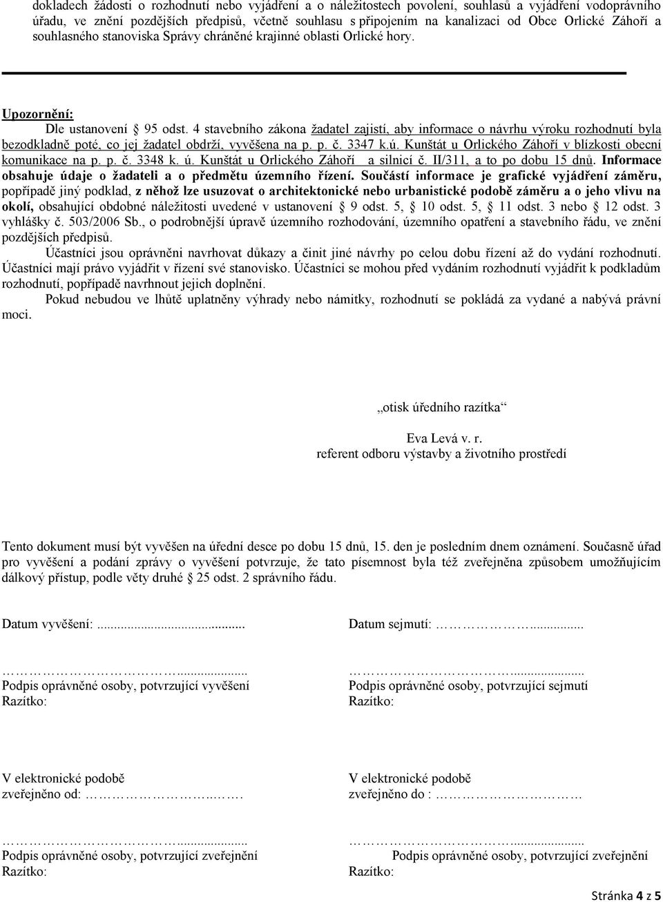 4 stavebního zákona žadatel zajistí, aby informace o návrhu výroku rozhodnutí byla bezodkladně poté, co jej žadatel obdrží, vyvěšena na p. p. č. 3347 k.ú.