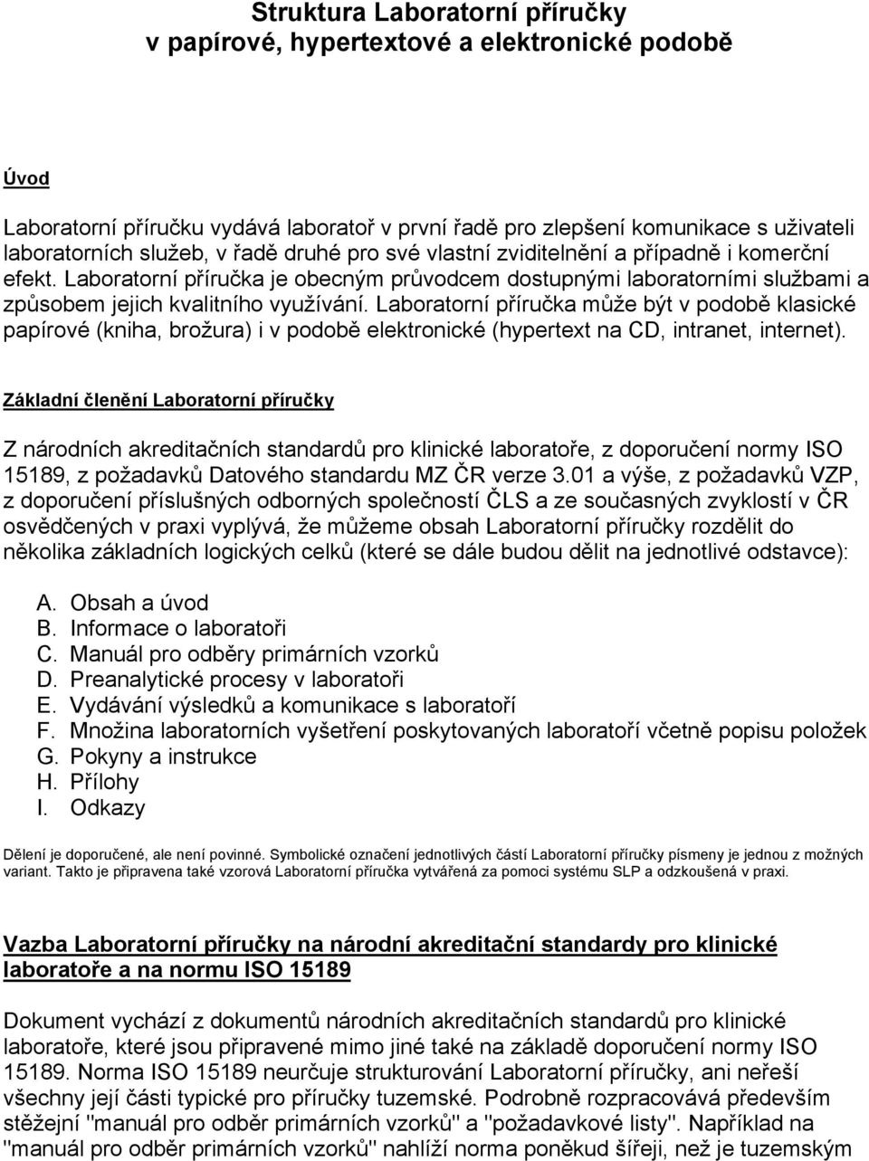 Laboratorní příručka může být v podobě klasické papírové (kniha, brožura) i v podobě elektronické (hypertext na CD, intranet, internet).