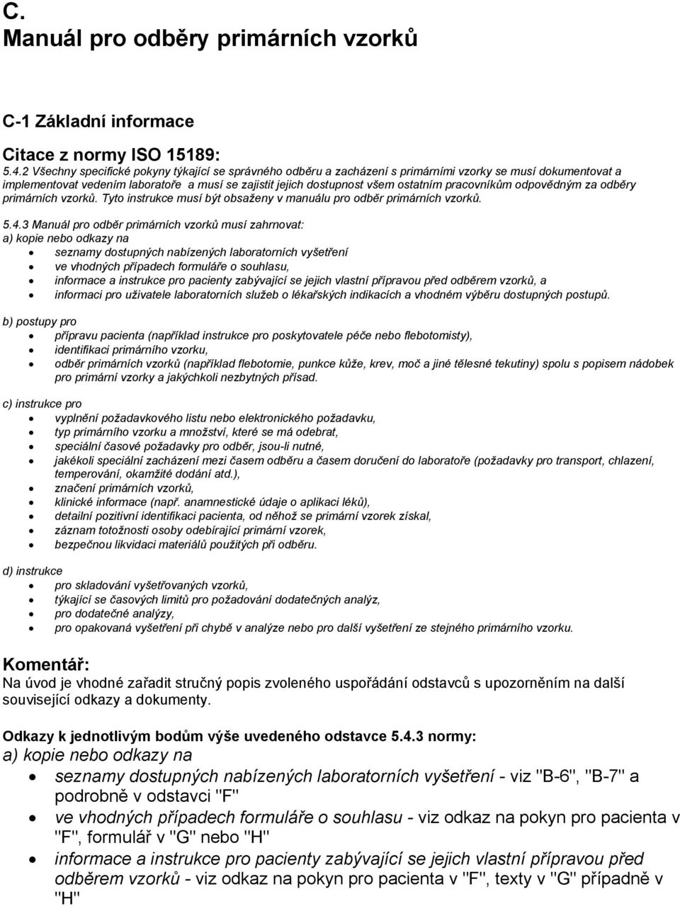 pracovníkům odpovědným za odběry primárních vzorků. Tyto instrukce musí být obsaženy v manuálu pro odběr primárních vzorků. 5.4.