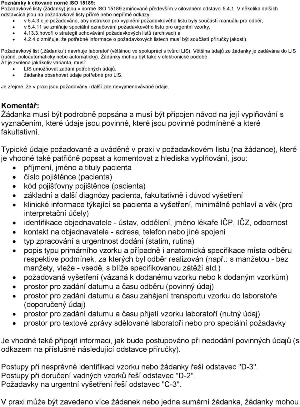 2.4.o zmiňuje, že potřebné informace o požadavkových listech musí být součástí příručky jakosti). Požadavkový list ( žádanku ) navrhuje laboratoř (většinou ve spolupráci s tvůrci LIS).