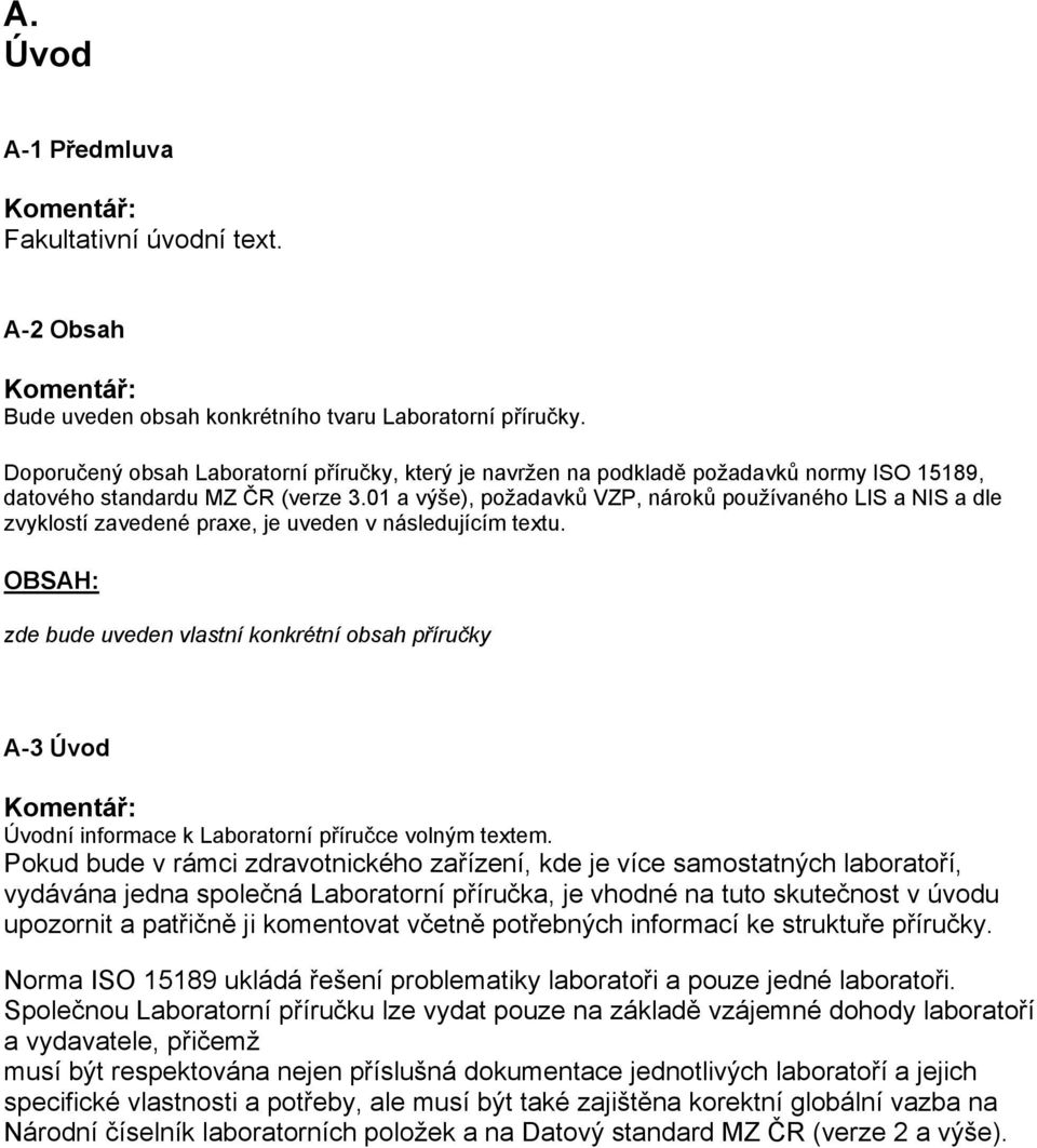 01 a výše), požadavků VZP, nároků používaného LIS a NIS a dle zvyklostí zavedené praxe, je uveden v následujícím textu.