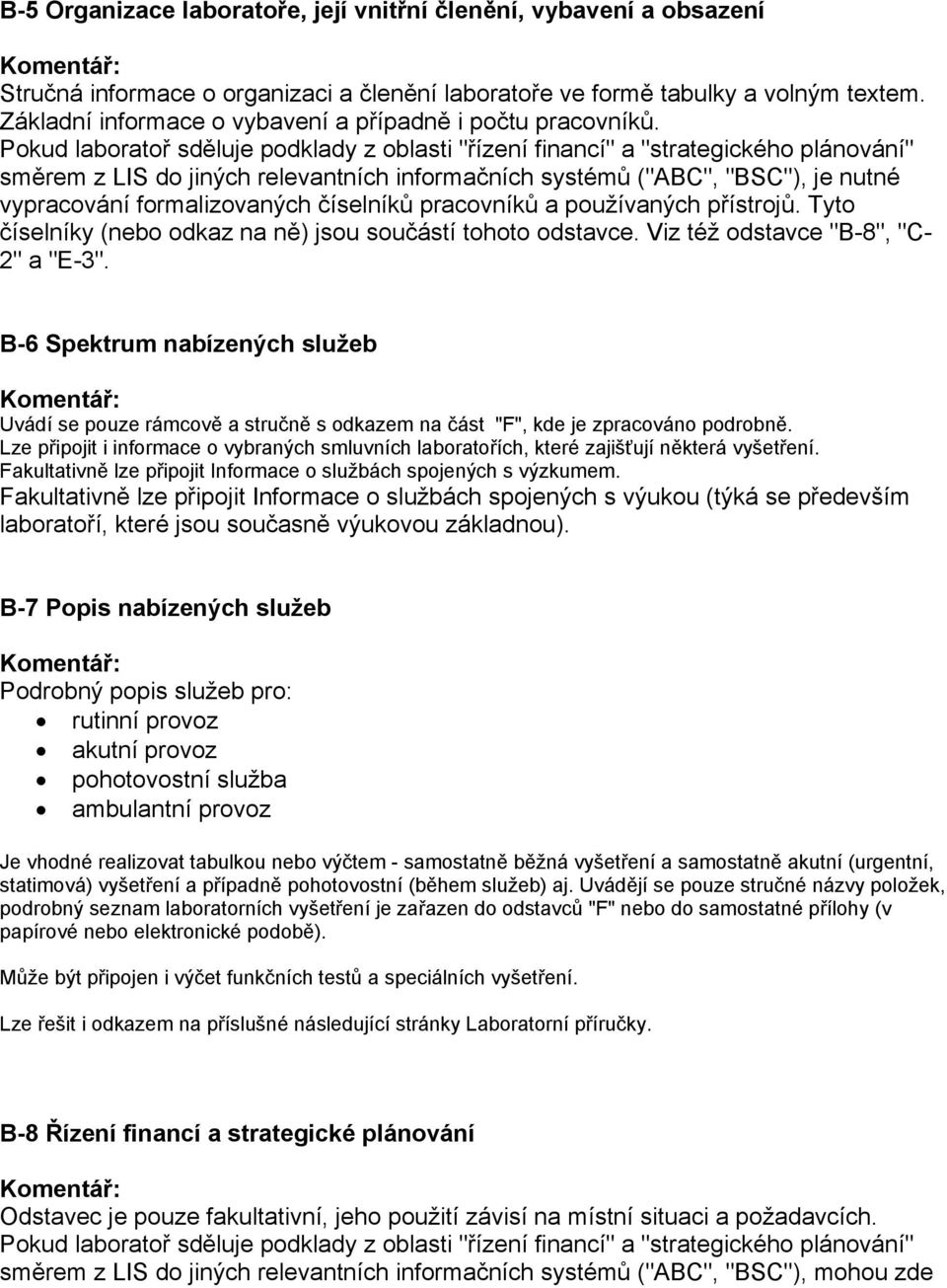 Pokud laboratoř sděluje podklady z oblasti "řízení financí" a "strategického plánování" směrem z LIS do jiných relevantních informačních systémů ("ABC", "BSC"), je nutné vypracování formalizovaných