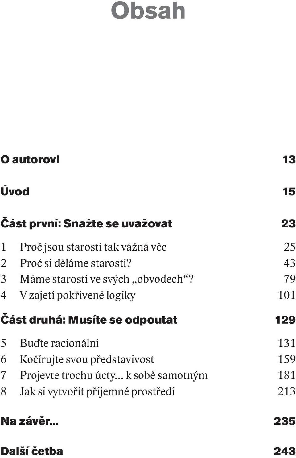 79 4 V zajetí pokřivené logiky 101 Část druhá: Musíte se odpoutat 129 5 Buďte racionální 131 6